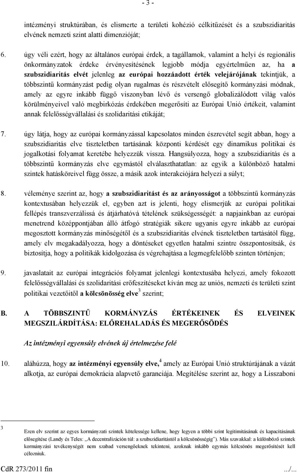 az európai hozzáadott érték velejárójának tekintjük, a többszintű kormányzást pedig olyan rugalmas és részvételt elősegítő kormányzási módnak, amely az egyre inkább függő viszonyban lévő és versengő