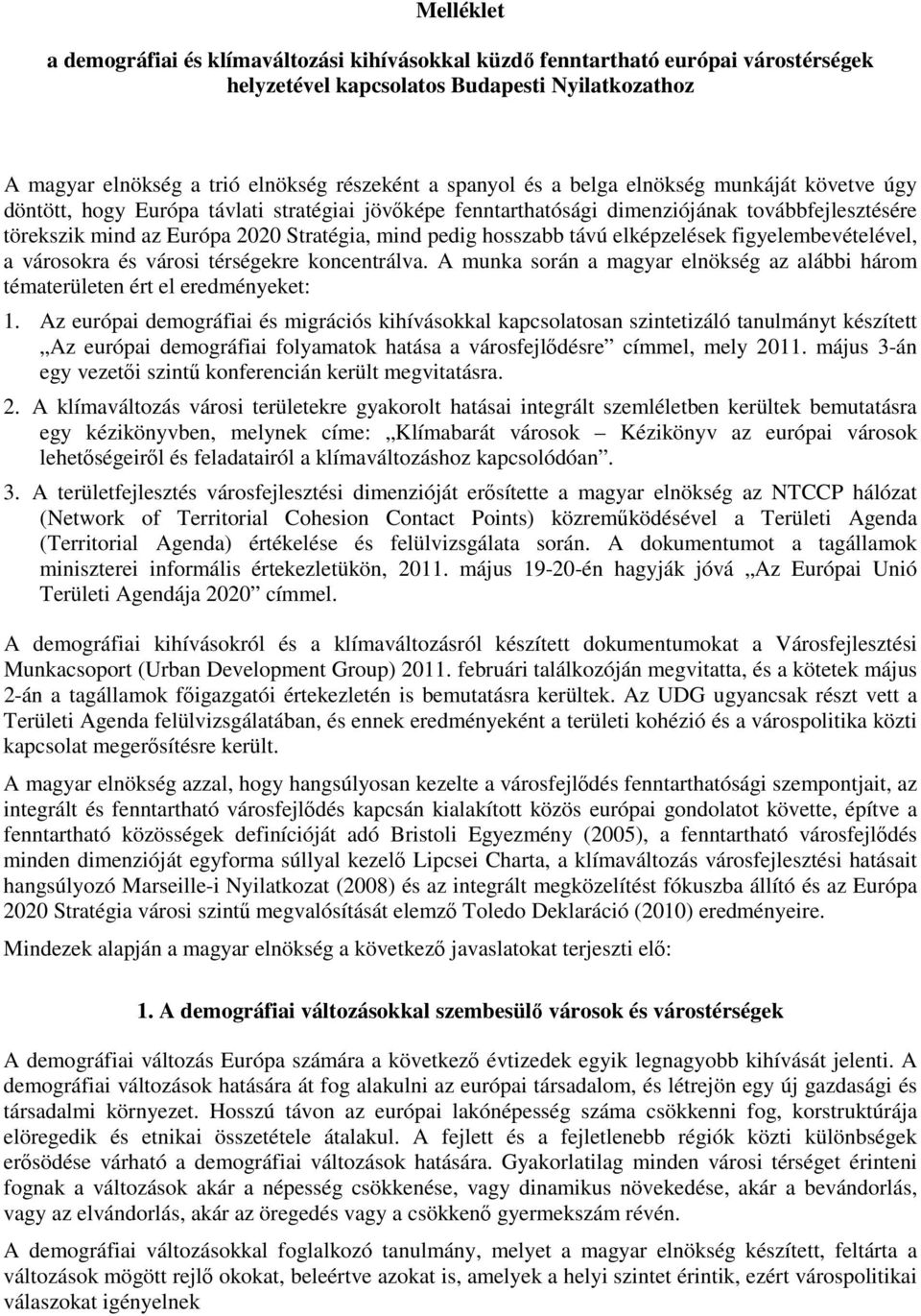 hosszabb távú elképzelések figyelembevételével, a városokra és városi térségekre koncentrálva. A munka során a magyar elnökség az alábbi három tématerületen ért el eredményeket: 1.