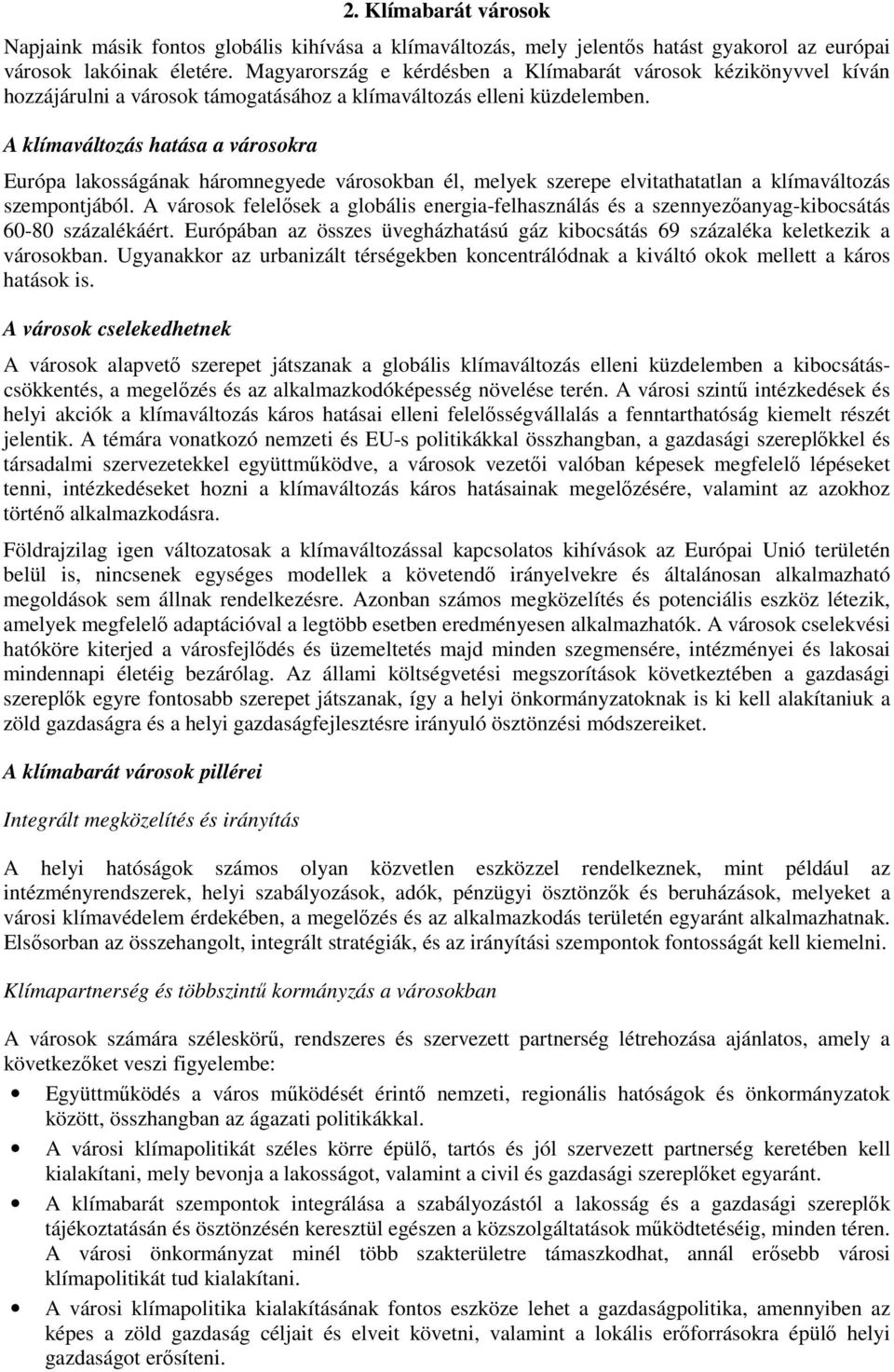 A klímaváltozás hatása a városokra Európa lakosságának háromnegyede városokban él, melyek szerepe elvitathatatlan a klímaváltozás szempontjából.