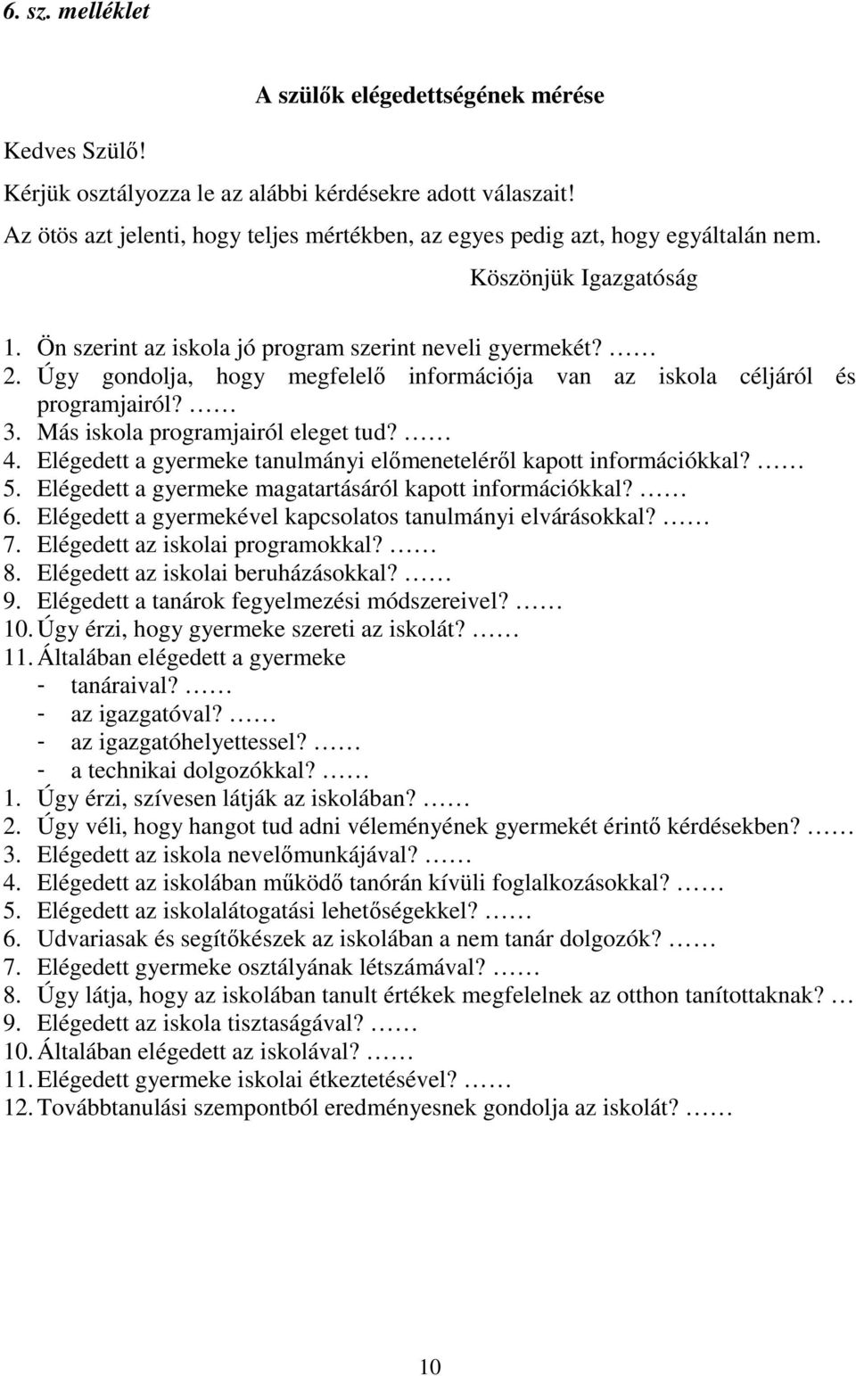 Úgy gondolja, hogy megfelelı információja van az iskola céljáról és programjairól? 3. Más iskola programjairól eleget tud? 4. Elégedett a gyermeke tanulmányi elımenetelérıl kapott információkkal? 5.