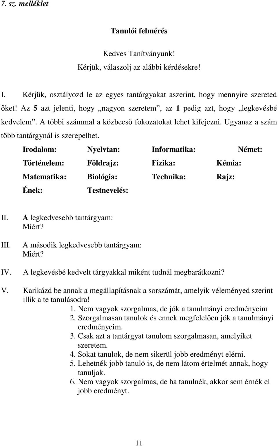 Irodalom: Nyelvtan: Informatika: Német: Történelem: Földrajz: Fizika: Kémia: Matematika: Biológia: Technika: Rajz: Ének: Testnevelés: II. III. IV. A legkedvesebb tantárgyam: Miért?