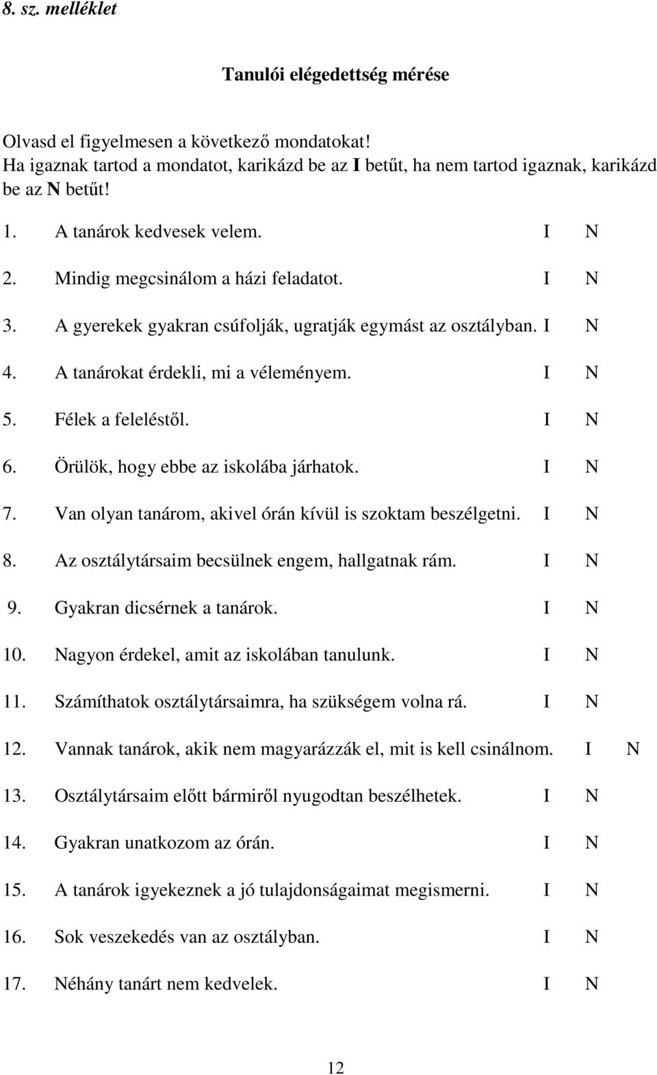 Félek a feleléstıl. I N 6. Örülök, hogy ebbe az iskolába járhatok. I N 7. Van olyan tanárom, akivel órán kívül is szoktam beszélgetni. I N 8. Az osztálytársaim becsülnek engem, hallgatnak rám. I N 9.