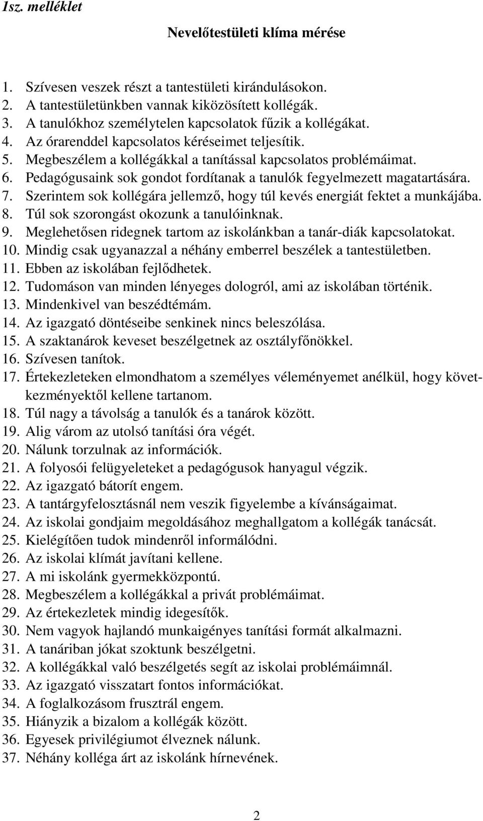 Pedagógusaink sok gondot fordítanak a tanulók fegyelmezett magatartására. 7. Szerintem sok kollégára jellemzı, hogy túl kevés energiát fektet a munkájába. 8. Túl sok szorongást okozunk a tanulóinknak.