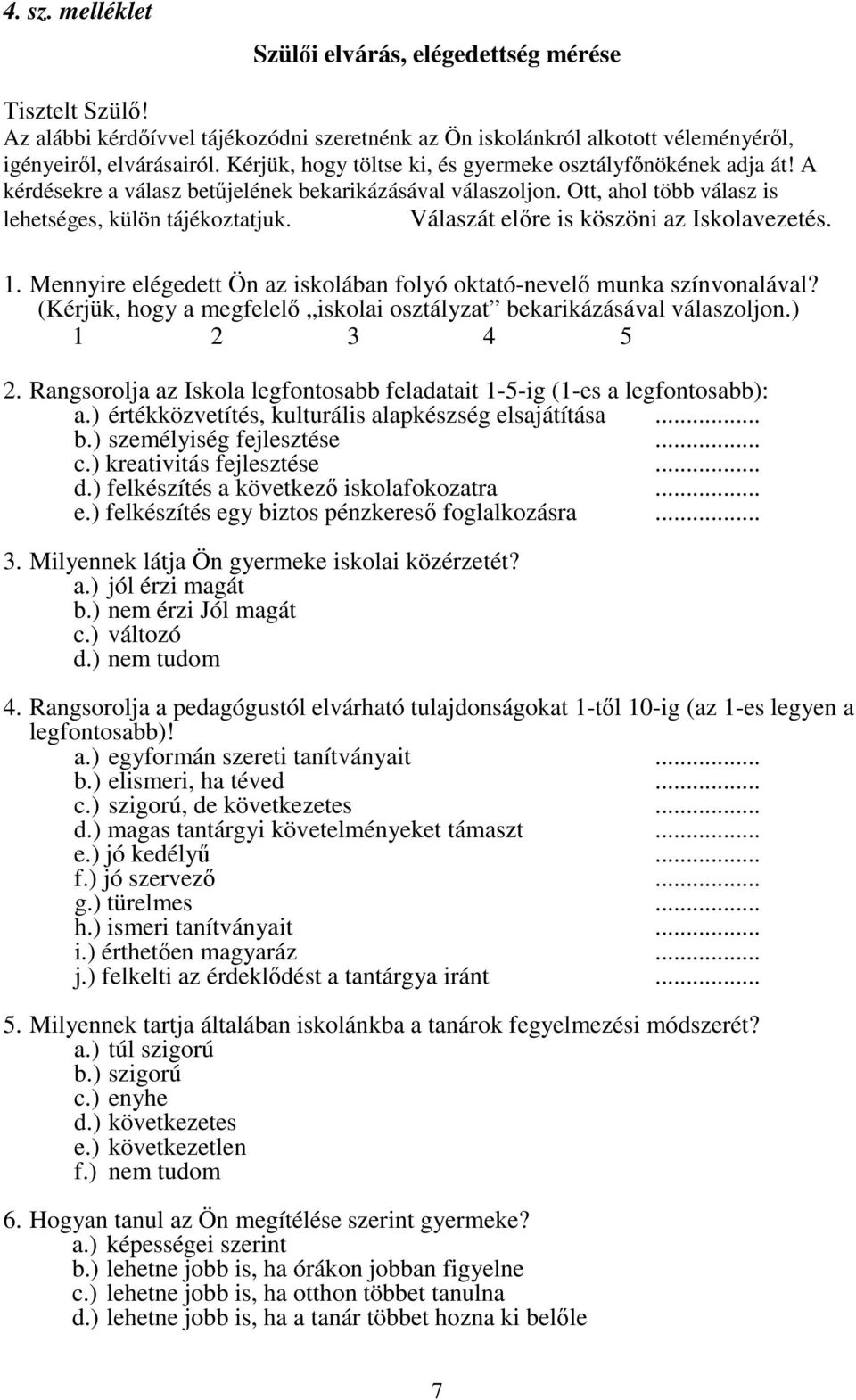 Válaszát elıre is köszöni az Iskolavezetés. 1. Mennyire elégedett Ön az iskolában folyó oktató-nevelı munka színvonalával? (Kérjük, hogy a megfelelı iskolai osztályzat bekarikázásával válaszoljon.