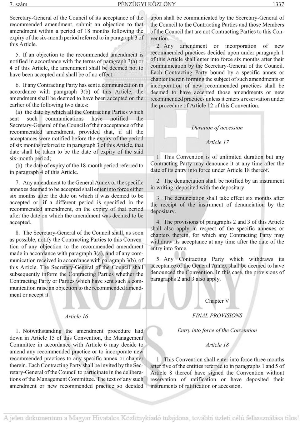 If an ob jec ti on to the re com men ded amend ment is no ti fi ed in ac cor dan ce with the terms of pa rag raph 3(a) or 4 of this Ar tic le, the amend ment shall be de e med not to have been ac cep