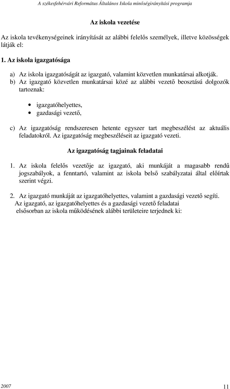 b) Az igazgató közvetlen munkatársai közé az alábbi vezető beosztású dolgozók tartoznak: igazgatóhelyettes, gazdasági vezető, c) Az igazgatóság rendszeresen hetente egyszer tart megbeszélést az