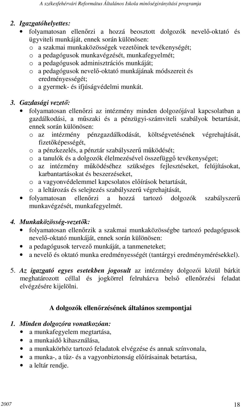 Gazdasági vezető: folyamatosan ellenőrzi az intézmény minden dolgozójával kapcsolatban a gazdálkodási, a műszaki és a pénzügyi-számviteli szabályok betartását, ennek során különösen: o az intézmény