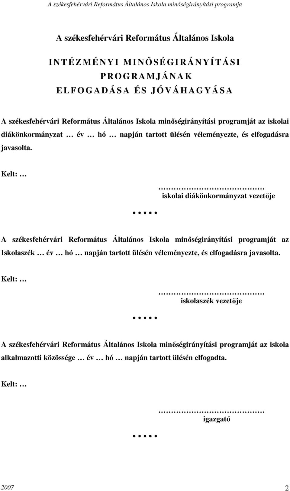 Kelt: iskolai diákönkormányzat vezetője A székesfehérvári Református Általános Iskola minőségirányítási programját az Iskolaszék év hó napján tartott ülésén véleményezte, és