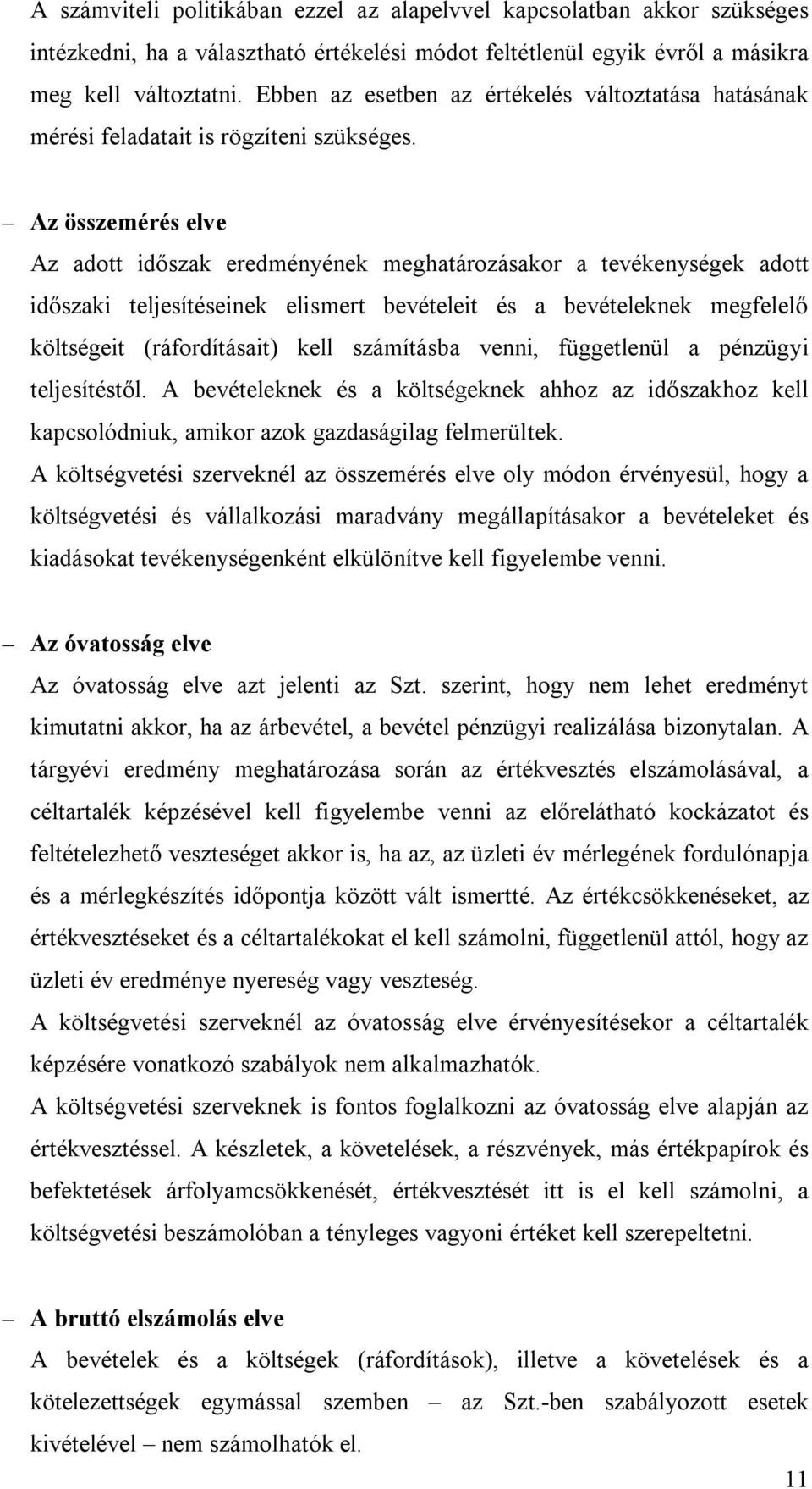 Az összemérés elve Az adott időszak eredményének meghatározásakor a tevékenységek adott időszaki teljesítéseinek elismert bevételeit és a bevételeknek megfelelő költségeit (ráfordításait) kell