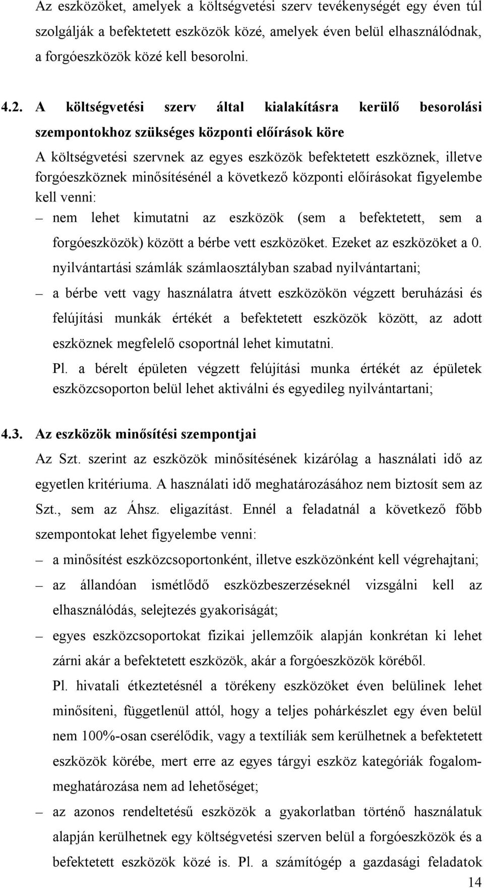 minősítésénél a következő központi előírásokat figyelembe kell venni: nem lehet kimutatni az eszközök (sem a befektetett, sem a forgóeszközök) között a bérbe vett eszközöket. Ezeket az eszközöket a 0.