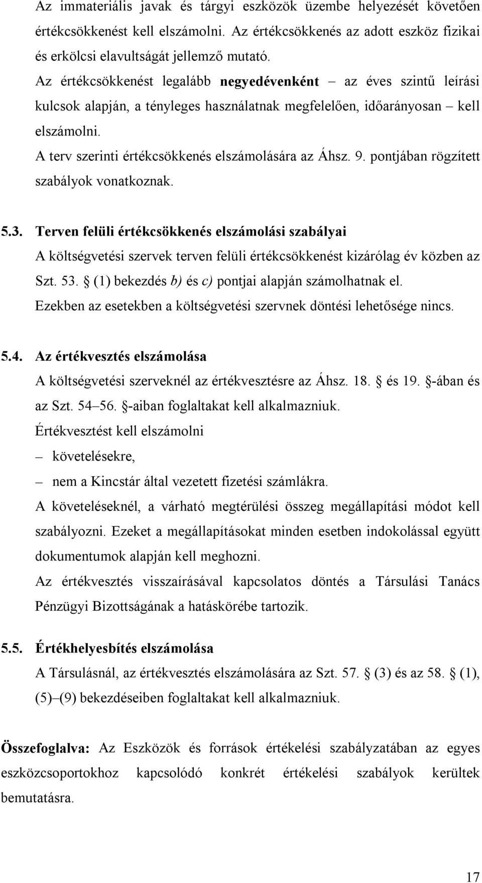 A terv szerinti értékcsökkenés elszámolására az Áhsz. 9. pontjában rögzített szabályok vonatkoznak. 5.3.