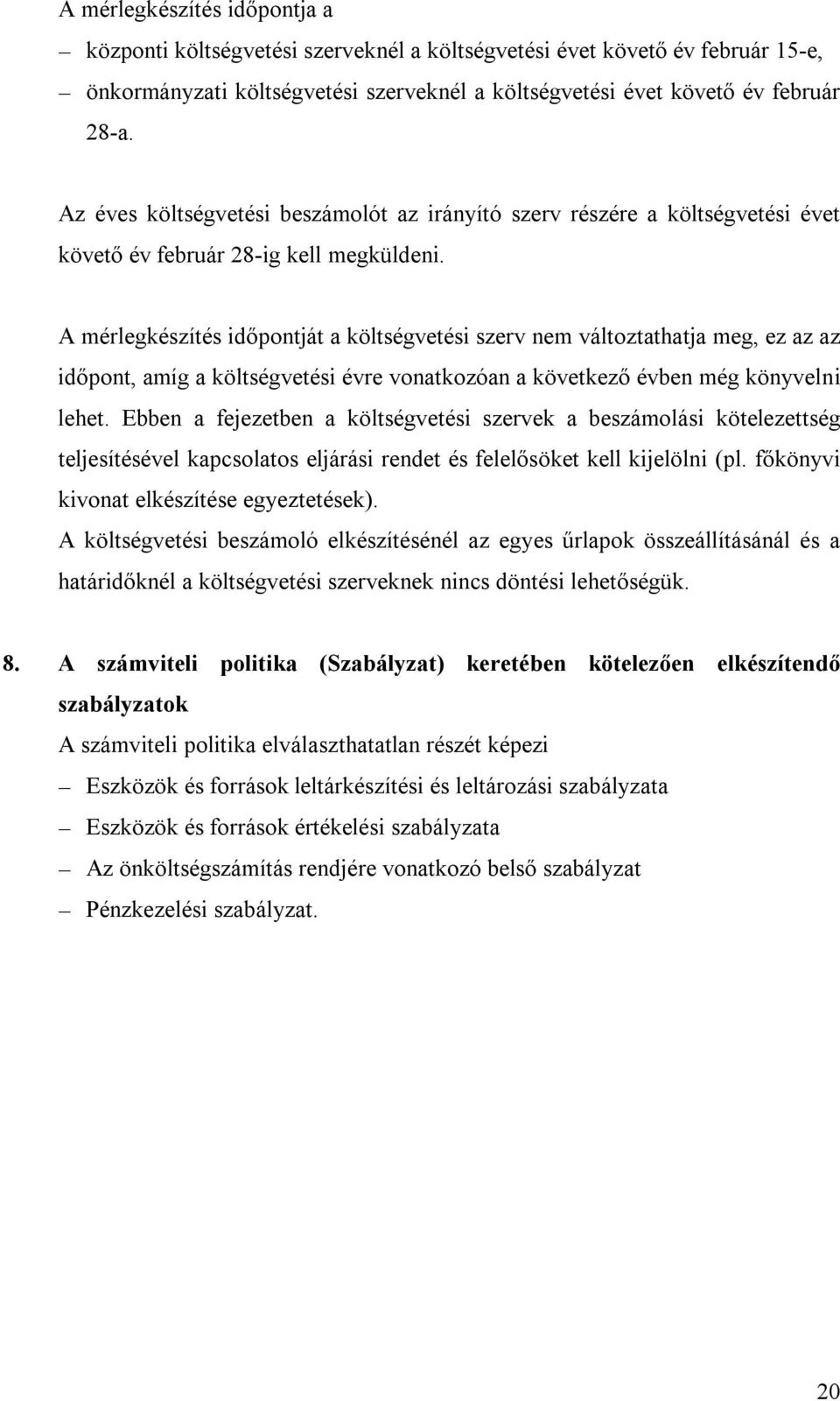 A mérlegkészítés időpontját a költségvetési szerv nem változtathatja meg, ez az az időpont, amíg a költségvetési évre vonatkozóan a következő évben még könyvelni lehet.