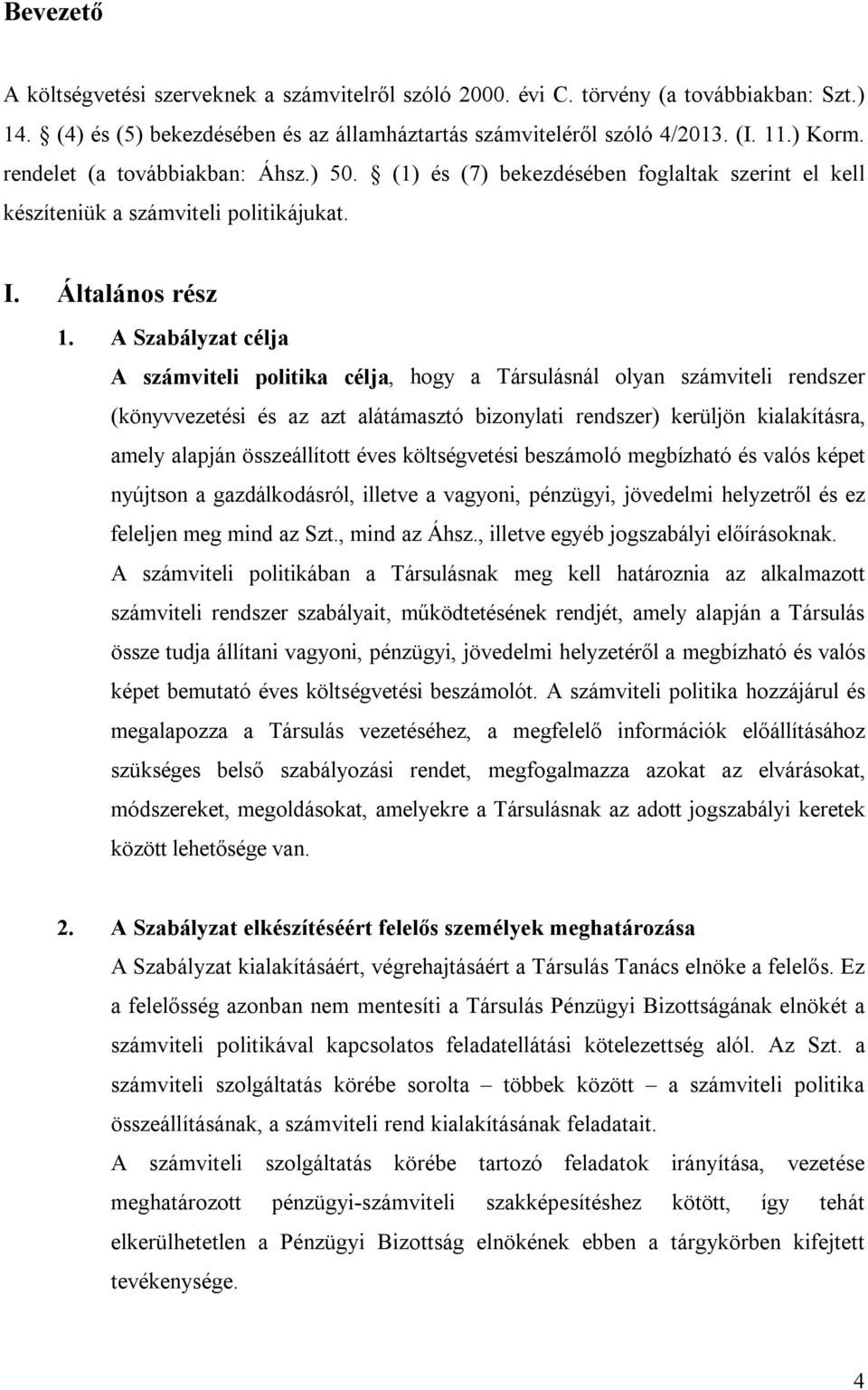 A Szabályzat célja A számviteli politika célja, hogy a Társulásnál olyan számviteli rendszer (könyvvezetési és az azt alátámasztó bizonylati rendszer) kerüljön kialakításra, amely alapján