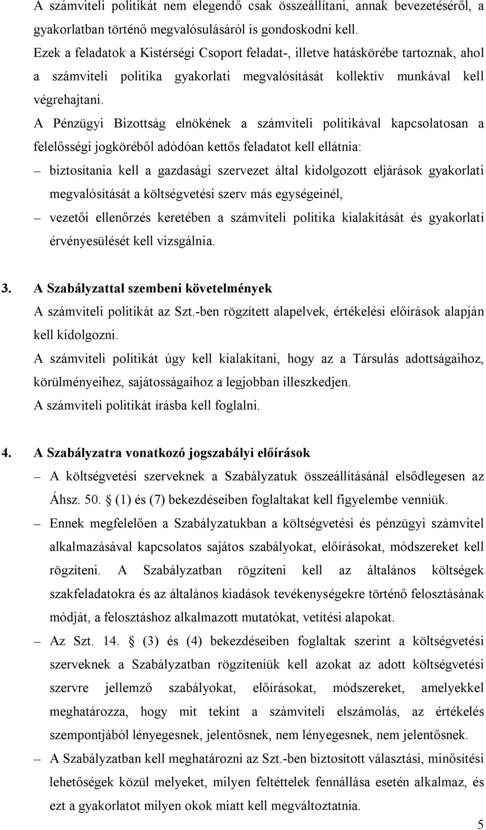 A Pénzügyi Bizottság elnökének a számviteli politikával kapcsolatosan a felelősségi jogköréből adódóan kettős feladatot kell ellátnia: biztosítania kell a gazdasági szervezet által kidolgozott