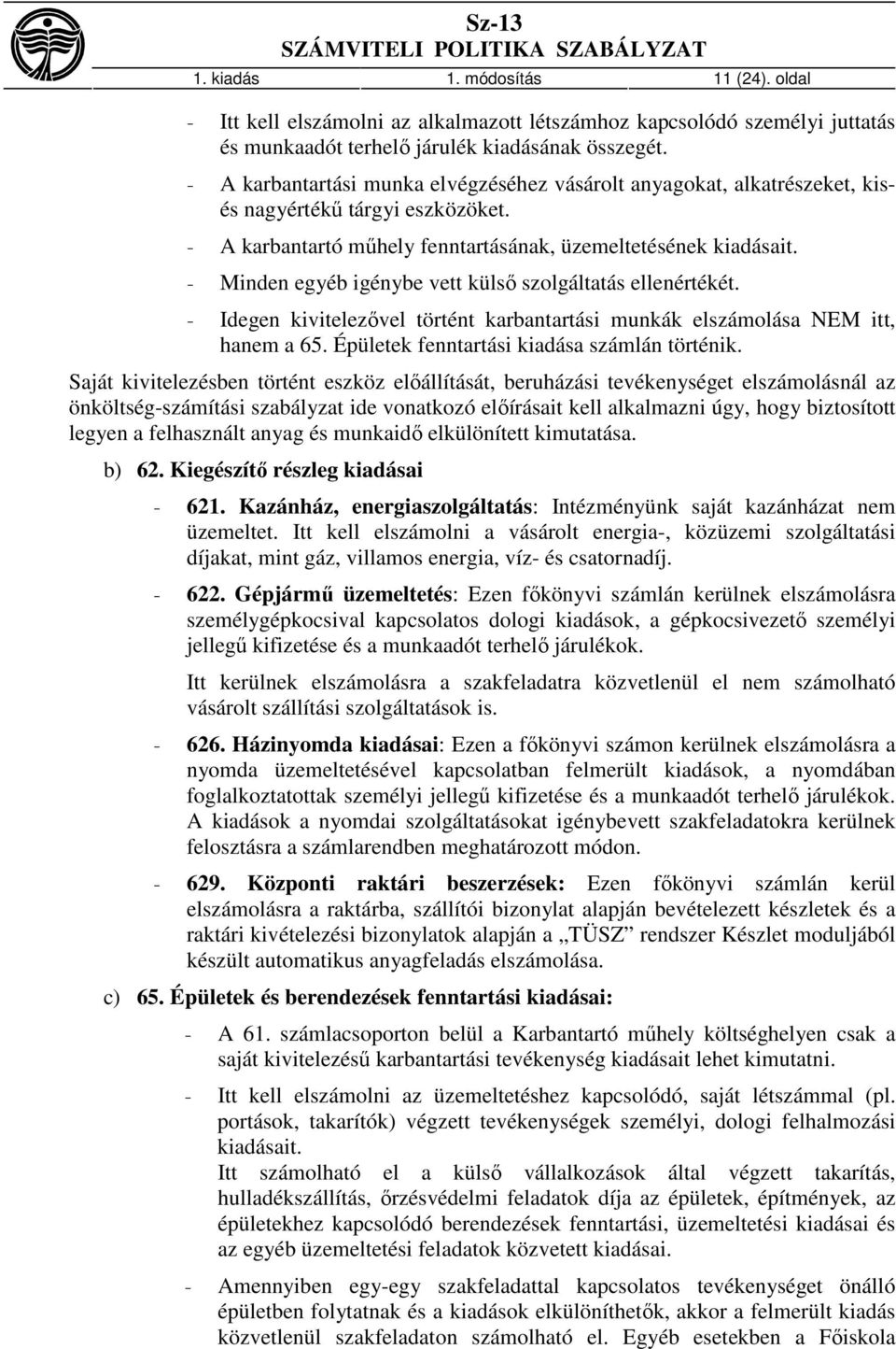 - Minden egyéb igénybe vett külső szolgáltatás ellenértékét. - Idegen kivitelezővel történt karbantartási munkák elszámolása NEM itt, hanem a 65. Épületek fenntartási kiadása számlán történik.