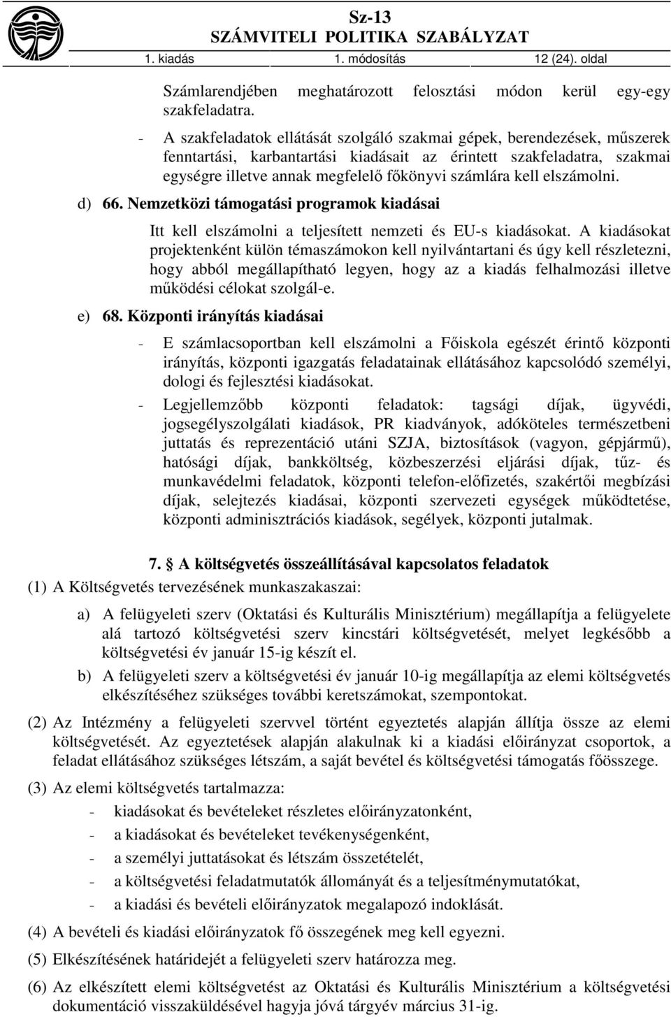 kell elszámolni. d) 66. Nemzetközi támogatási programok kiadásai Itt kell elszámolni a teljesített nemzeti és EU-s kiadásokat.