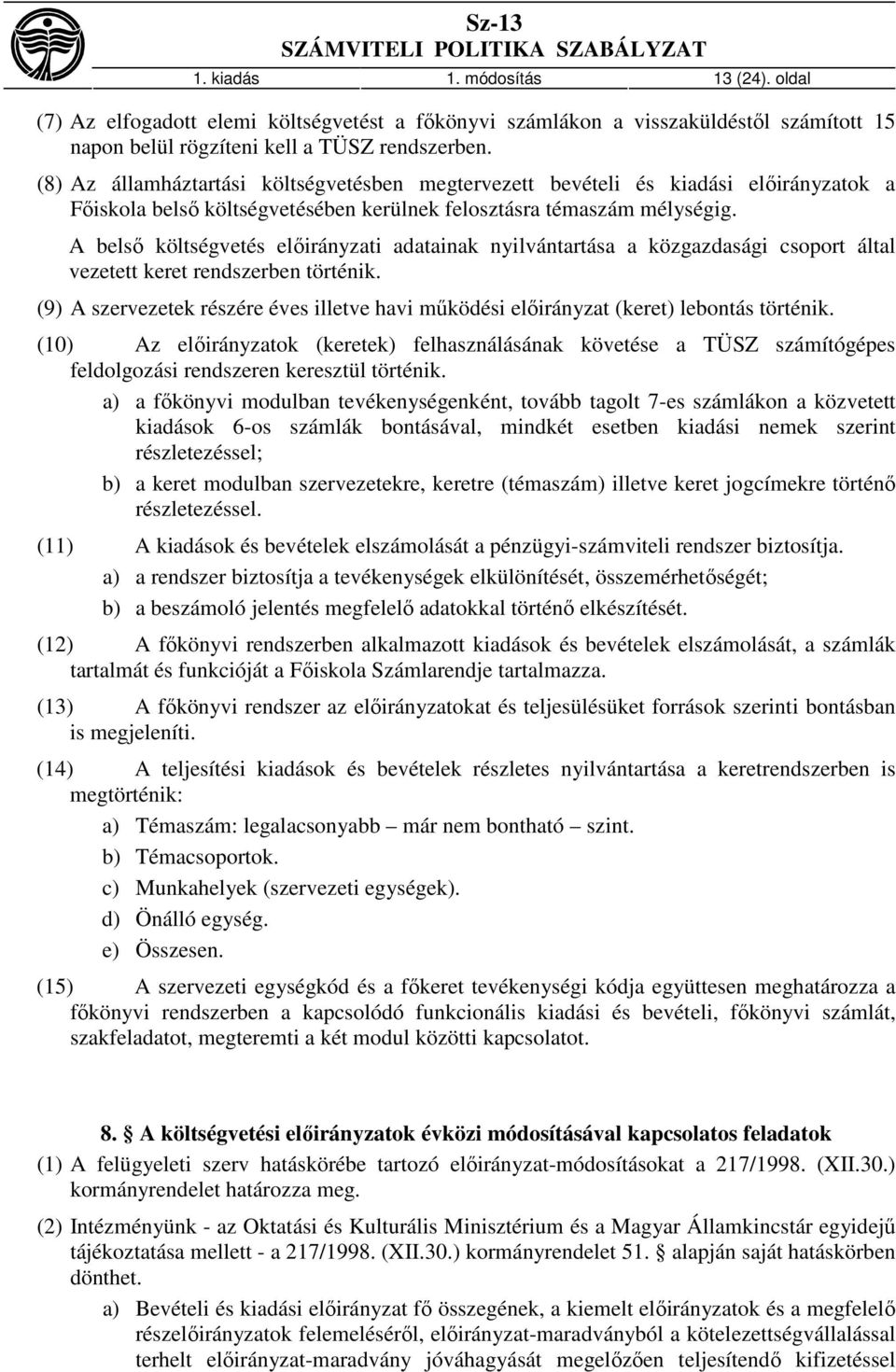 A belső költségvetés előirányzati adatainak nyilvántartása a közgazdasági csoport által vezetett keret rendszerben történik.