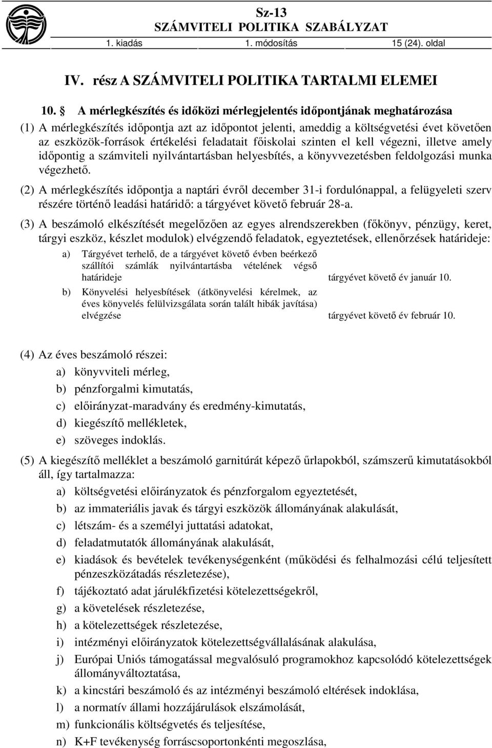 feladatait főiskolai szinten el kell végezni, illetve amely időpontig a számviteli nyilvántartásban helyesbítés, a könyvvezetésben feldolgozási munka végezhető.