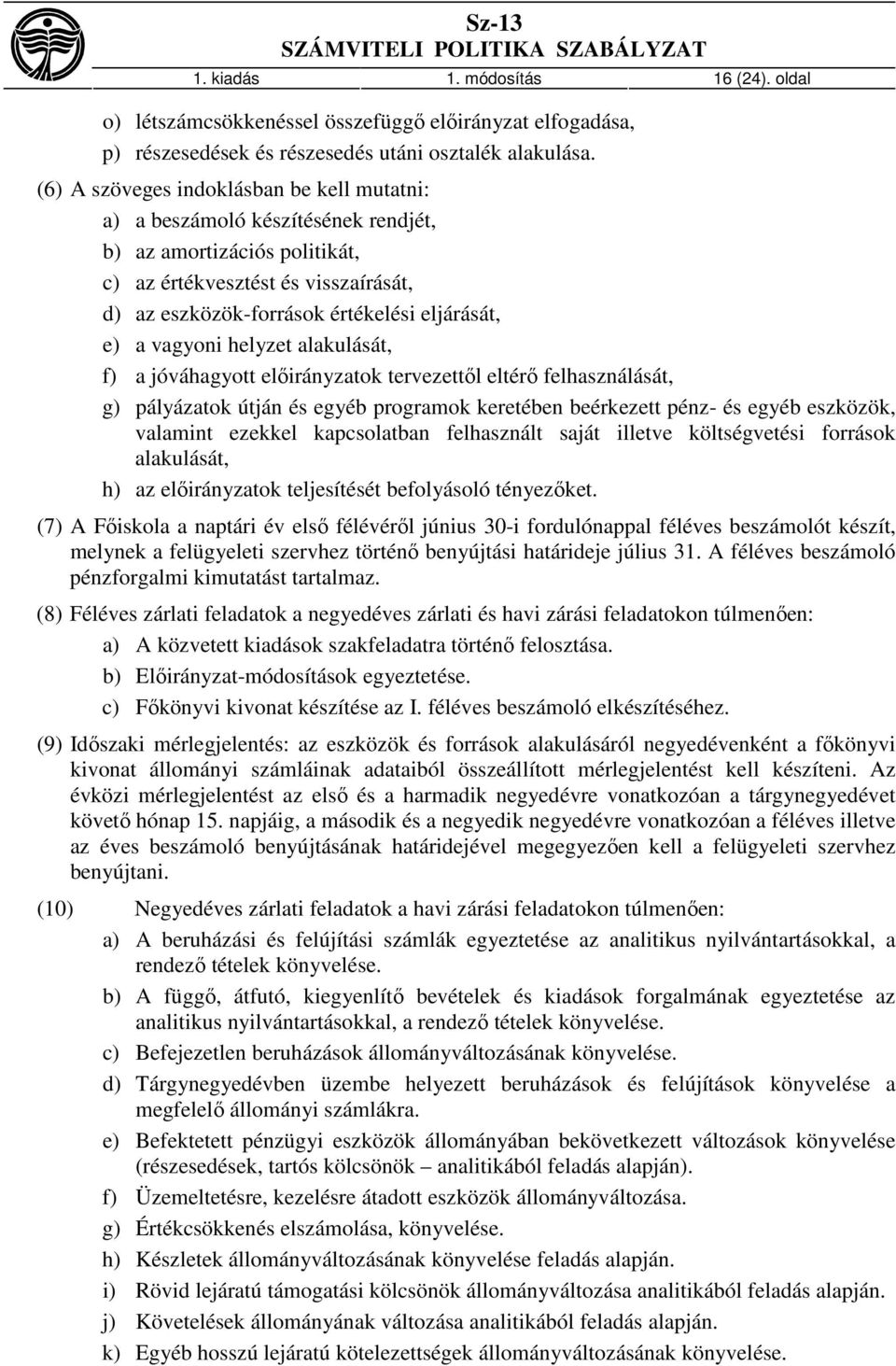 vagyoni helyzet alakulását, f) a jóváhagyott előirányzatok tervezettől eltérő felhasználását, g) pályázatok útján és egyéb programok keretében beérkezett pénz- és egyéb eszközök, valamint ezekkel