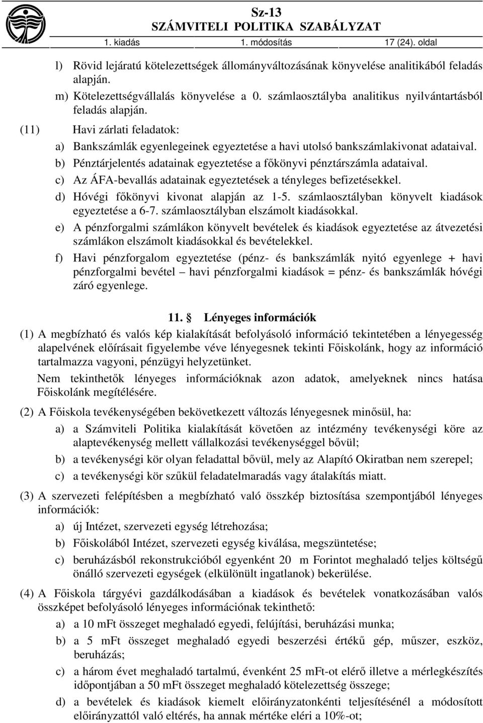 b) Pénztárjelentés adatainak egyeztetése a főkönyvi pénztárszámla adataival. c) Az ÁFA-bevallás adatainak egyeztetések a tényleges befizetésekkel. d) Hóvégi főkönyvi kivonat alapján az 1-5.