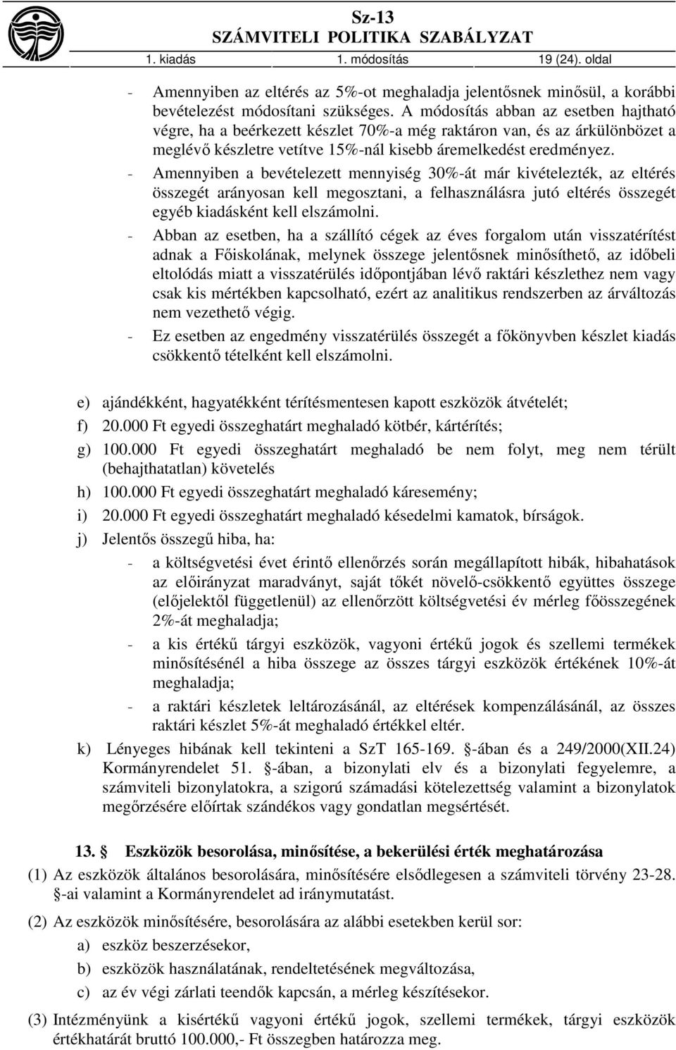 - Amennyiben a bevételezett mennyiség 30%-át már kivételezték, az eltérés összegét arányosan kell megosztani, a felhasználásra jutó eltérés összegét egyéb kiadásként kell elszámolni.