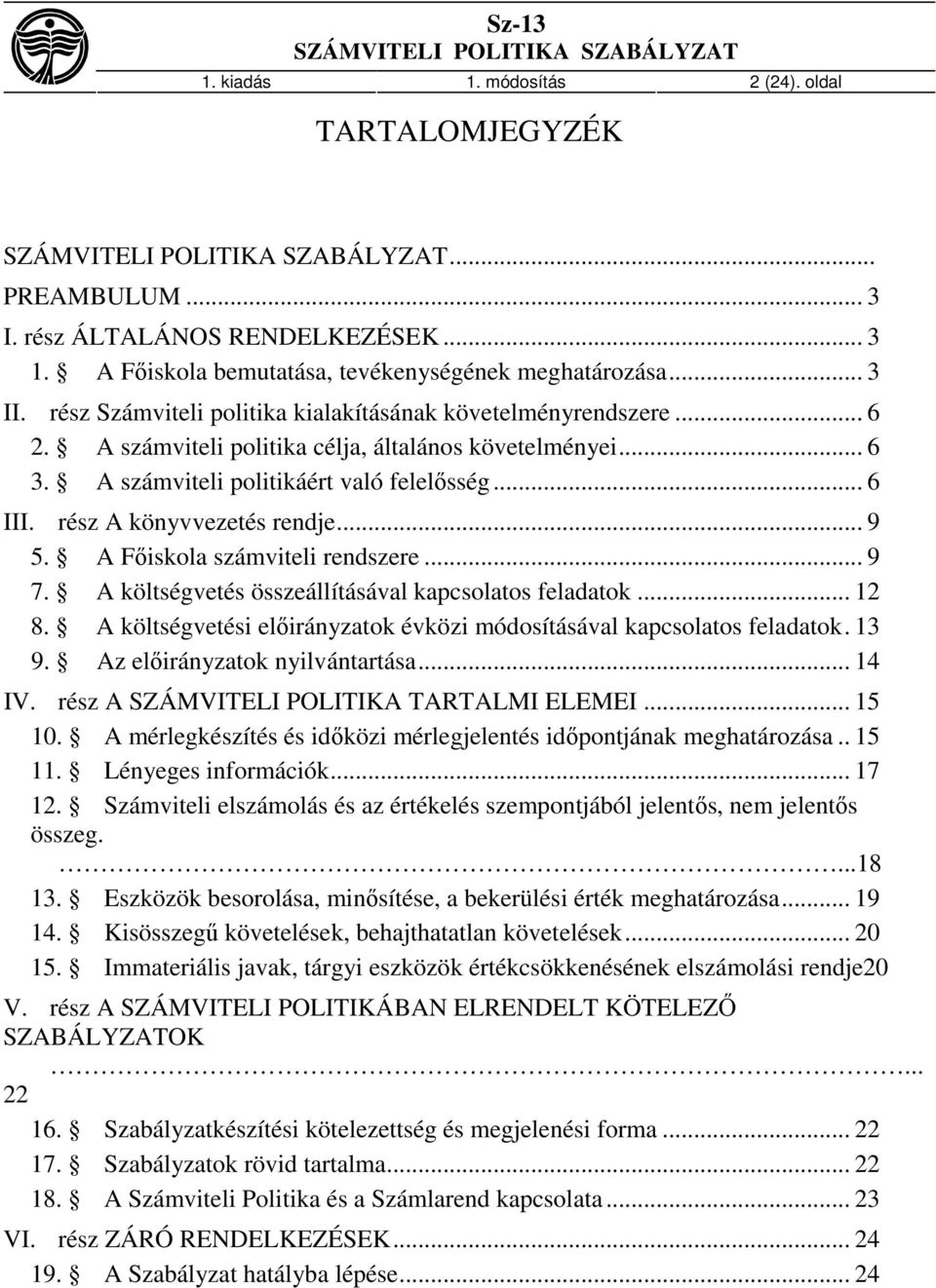 rész A könyvvezetés rendje... 9 5. A Főiskola számviteli rendszere... 9 7. A költségvetés összeállításával kapcsolatos feladatok... 12 8.