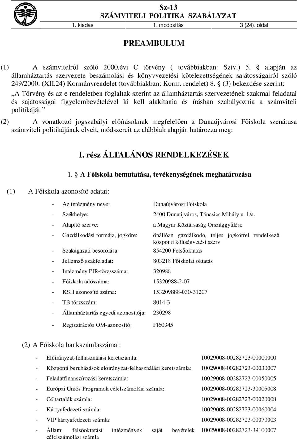 (3) bekezdése szerint: A Törvény és az e rendeletben foglaltak szerint az államháztartás szervezetének szakmai feladatai és sajátosságai figyelembevételével ki kell alakítania és írásban szabályoznia