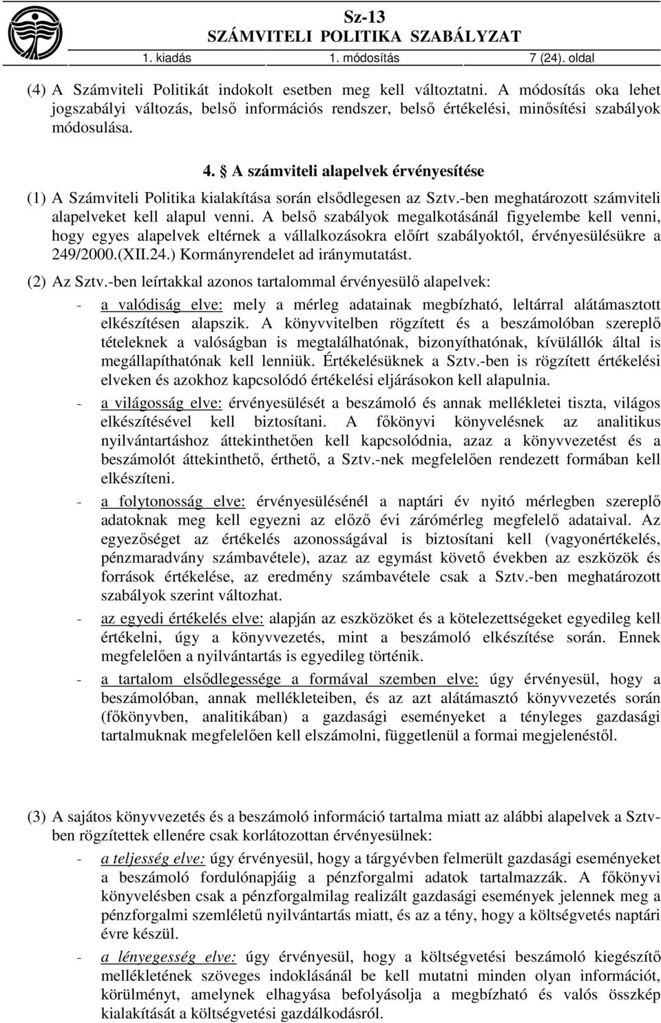 A számviteli alapelvek érvényesítése (1) A Számviteli Politika kialakítása során elsődlegesen az Sztv.-ben meghatározott számviteli alapelveket kell alapul venni.