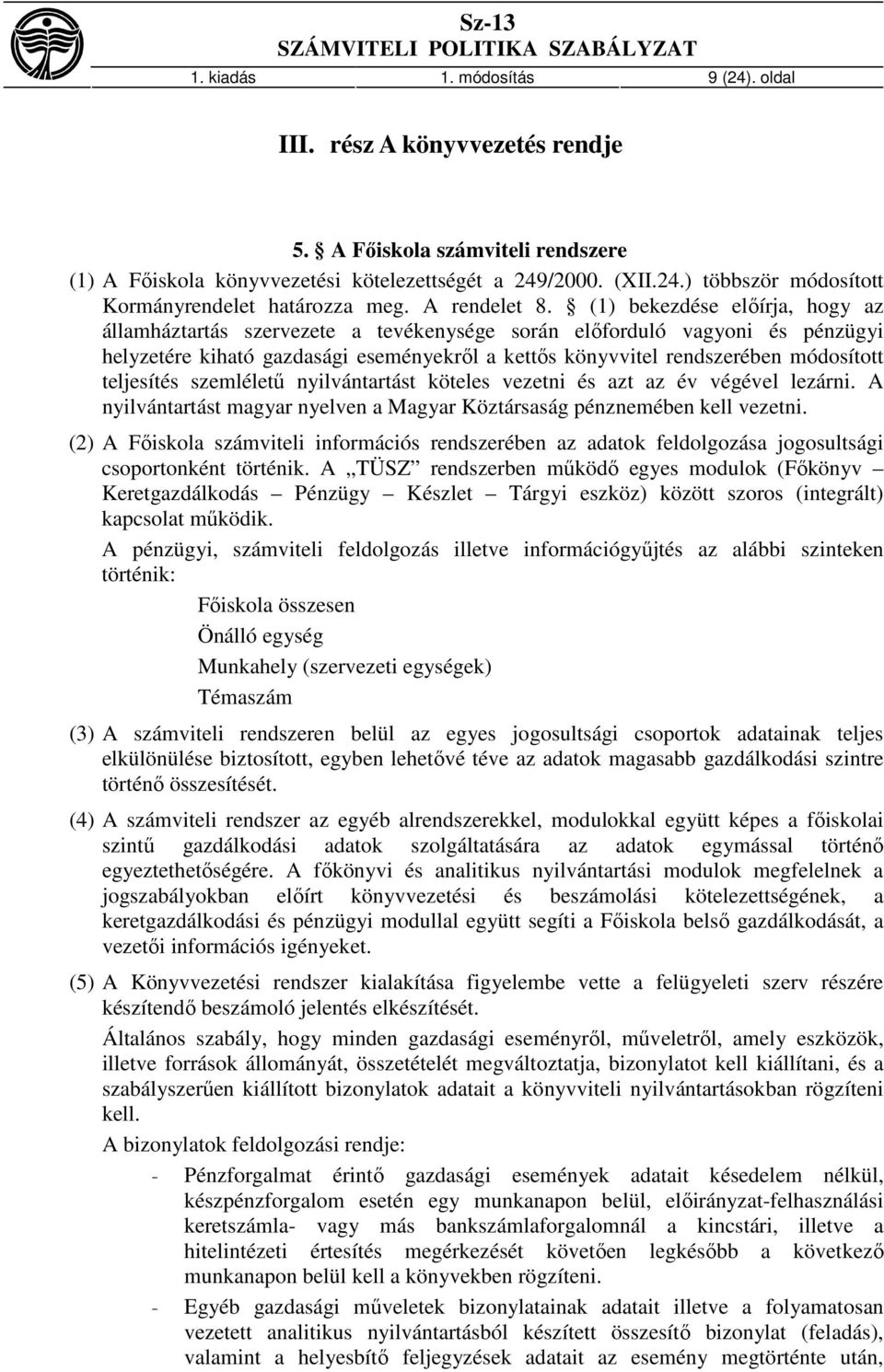 (1) bekezdése előírja, hogy az államháztartás szervezete a tevékenysége során előforduló vagyoni és pénzügyi helyzetére kiható gazdasági eseményekről a kettős könyvvitel rendszerében módosított