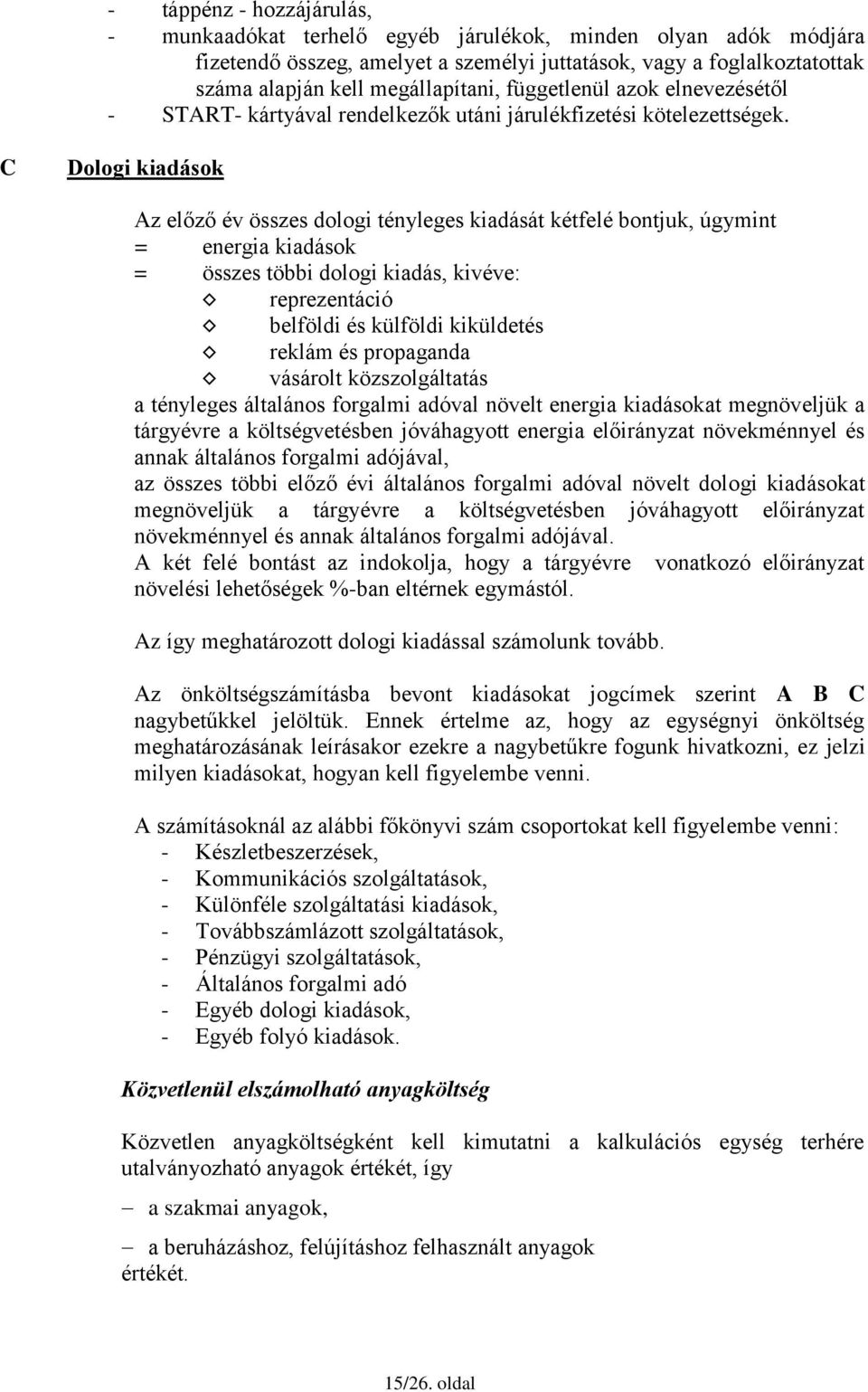 C Dologi kiadások Az előző év összes dologi tényleges kiadását kétfelé bontjuk, úgymint = energia kiadások = összes többi dologi kiadás, kivéve: reprezentáció belföldi és külföldi kiküldetés reklám