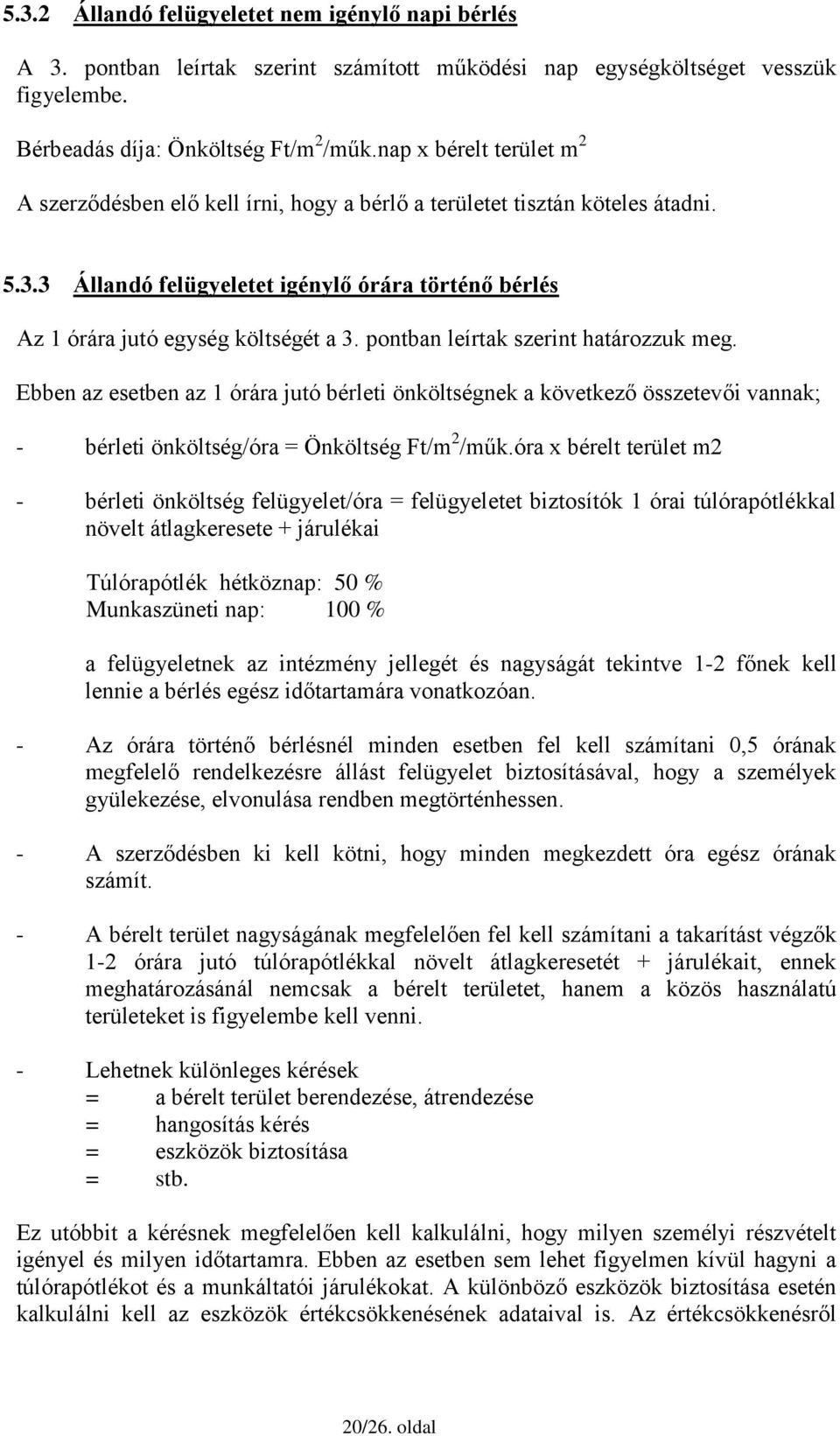 pontban leírtak szerint határozzuk meg. Ebben az esetben az 1 órára jutó bérleti önköltségnek a következő összetevői vannak; - bérleti önköltség/óra = Önköltség Ft/m 2 /műk.