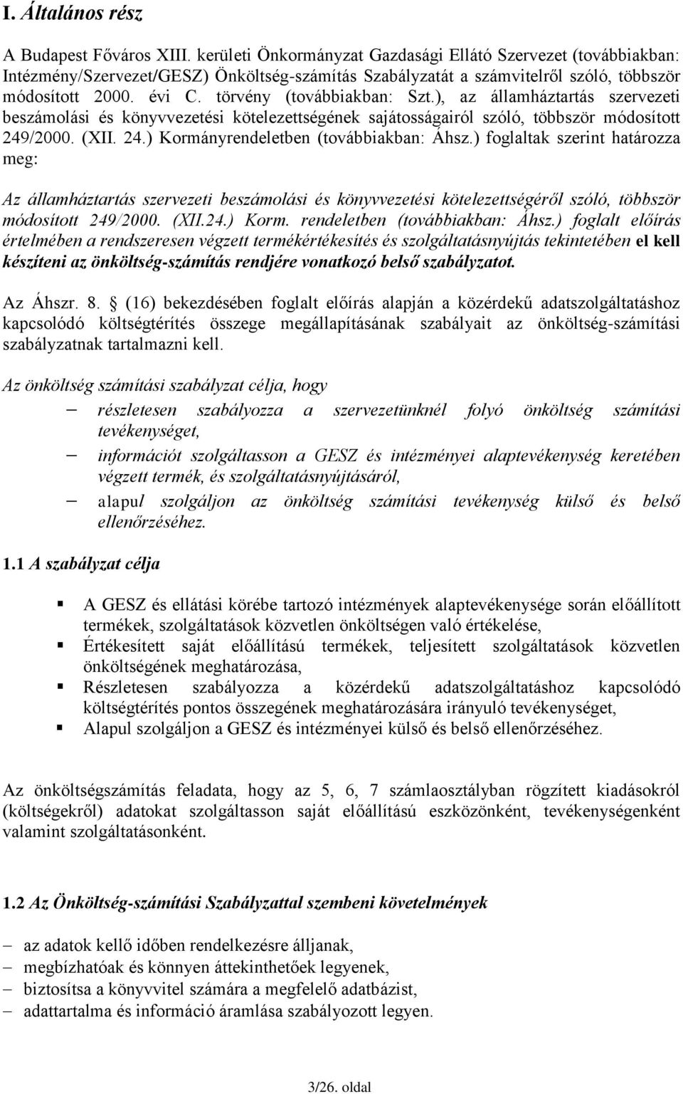 törvény (továbbiakban: Szt.), az államháztartás szervezeti beszámolási és könyvvezetési kötelezettségének sajátosságairól szóló, többször módosított 249/2000. (XII. 24.) Kormányrendeletben (továbbiakban: Áhsz.