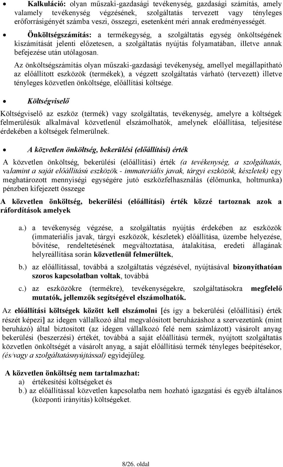 Önköltségszámítás: a termékegység, a szolgáltatás egység önköltségének kiszámítását jelenti előzetesen, a szolgáltatás nyújtás folyamatában, illetve annak befejezése után utólagosan.