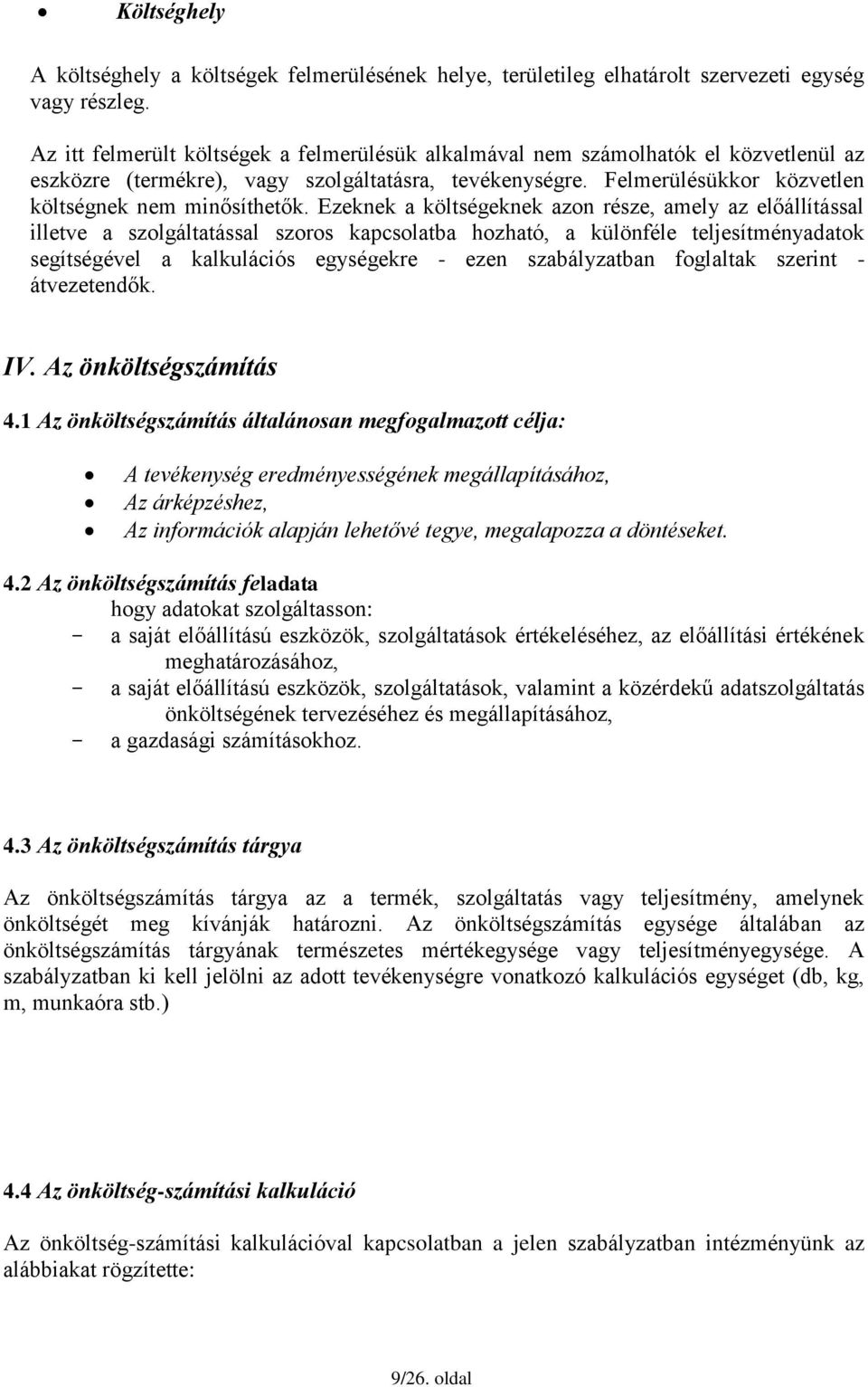 Ezeknek a költségeknek azon része, amely az előállítással illetve a szolgáltatással szoros kapcsolatba hozható, a különféle teljesítményadatok segítségével a kalkulációs egységekre - ezen