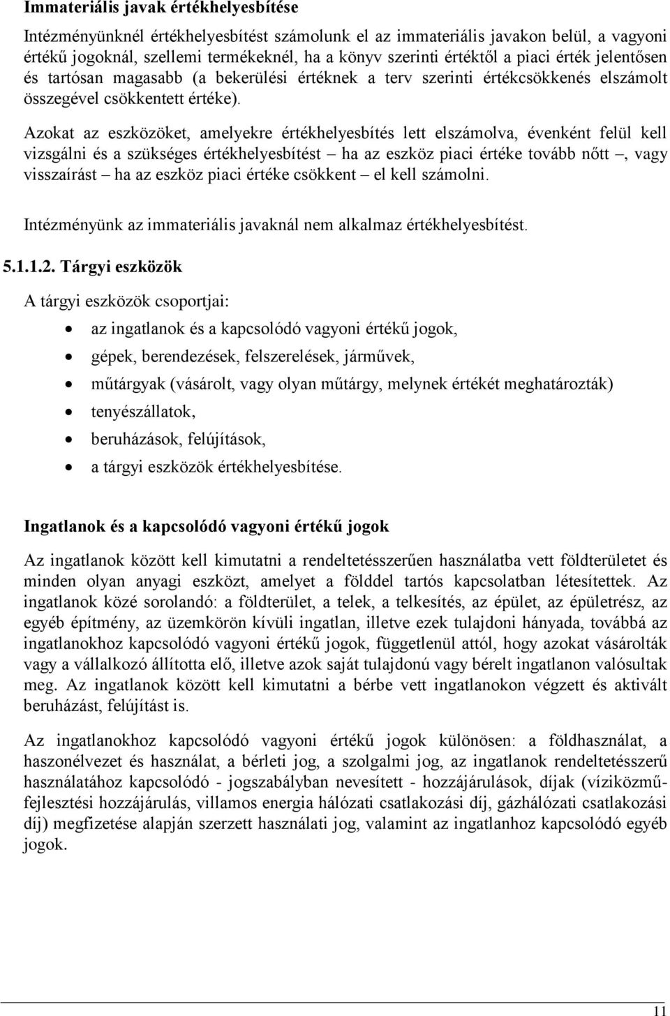 Azokat az eszközöket, amelyekre értékhelyesbítés lett elszámolva, évenként felül kell vizsgálni és a szükséges értékhelyesbítést ha az eszköz piaci értéke tovább nőtt, vagy visszaírást ha az eszköz