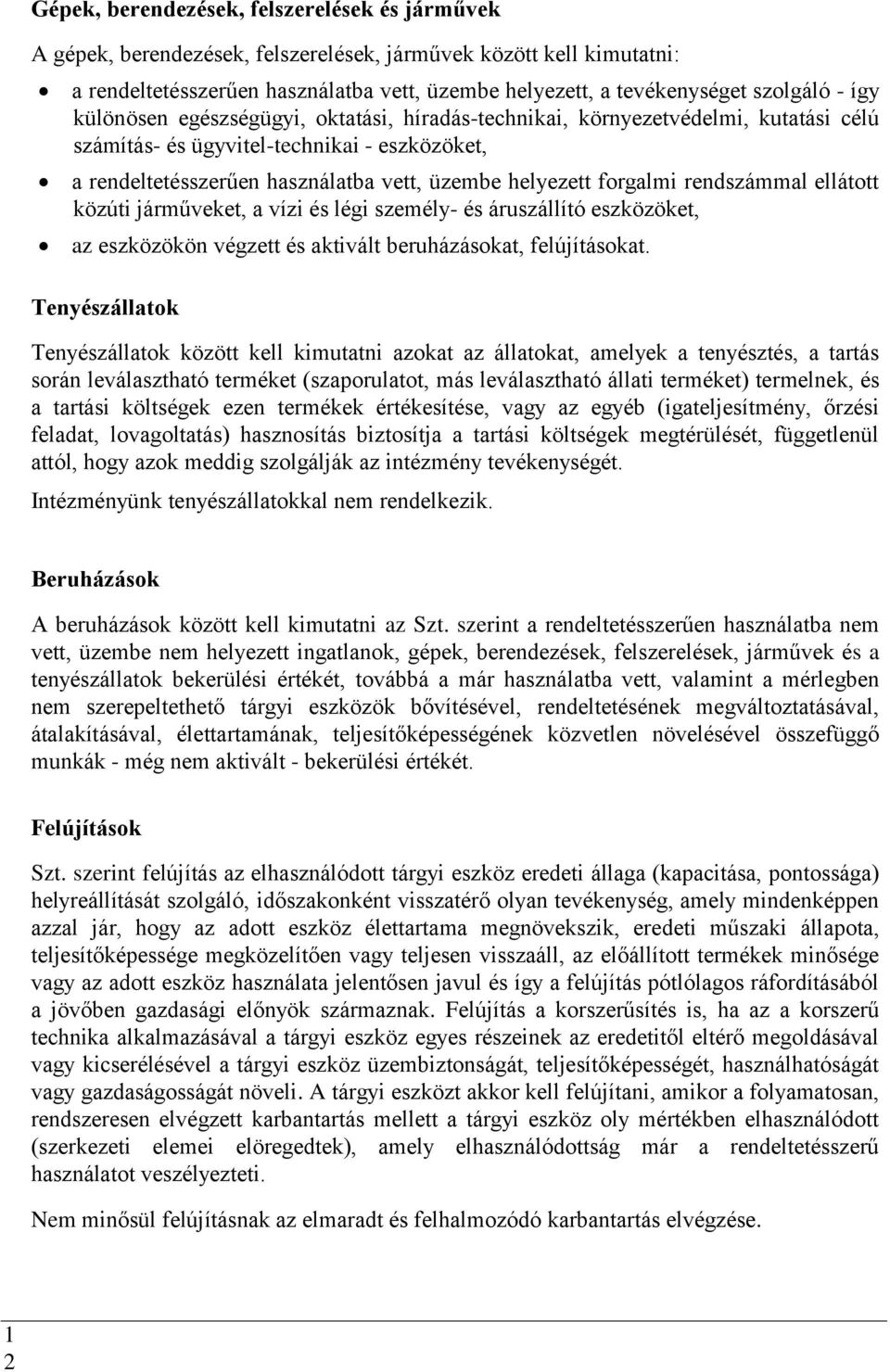 forgalmi rendszámmal ellátott közúti járműveket, a vízi és légi személy- és áruszállító eszközöket, az eszközökön végzett és aktivált beruházásokat, felújításokat.