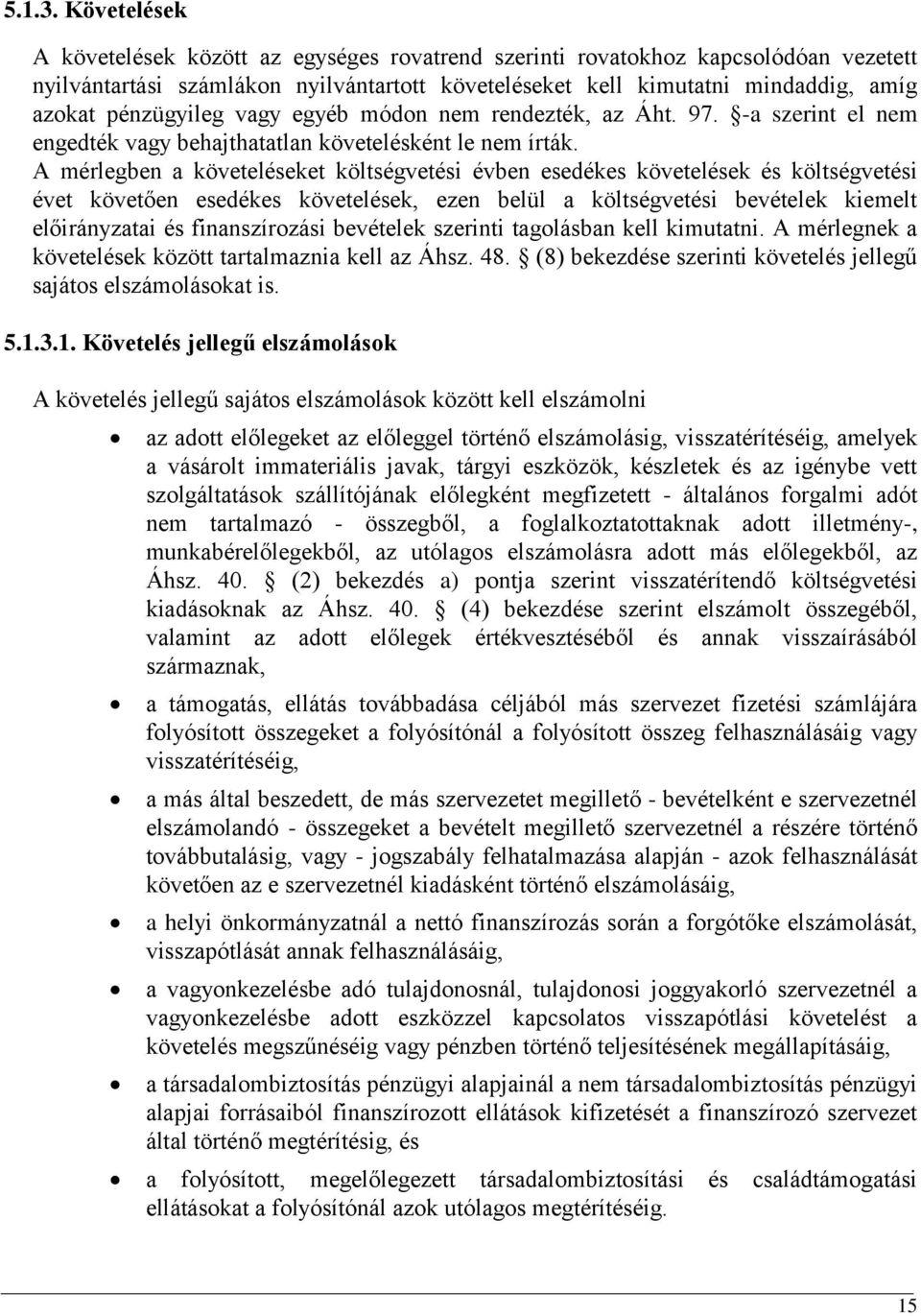 pénzügyileg vagy egyéb módon nem rendezték, az Áht. 97. -a szerint el nem engedték vagy behajthatatlan követelésként le nem írták.