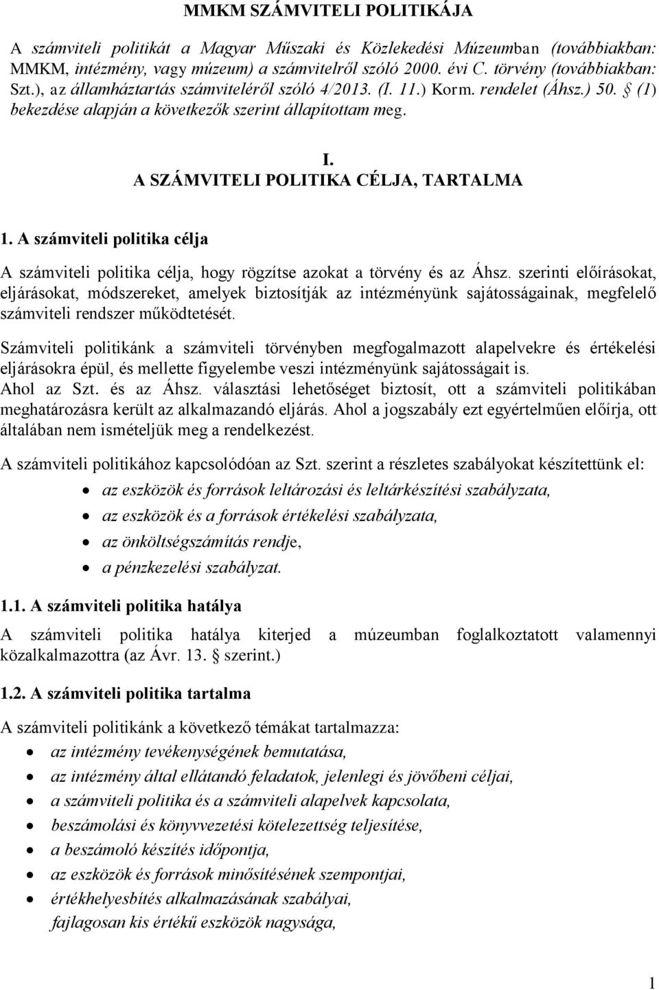 A számviteli politika célja A számviteli politika célja, hogy rögzítse azokat a törvény és az Áhsz.