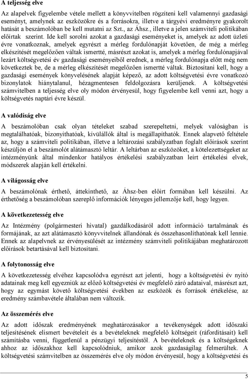 Ide kell sorolni azokat a gazdasági eseményeket is, amelyek az adott üzleti évre vonatkoznak, amelyek egyrészt a mérleg fordulónapját követően, de még a mérleg elkészítését megelőzően váltak