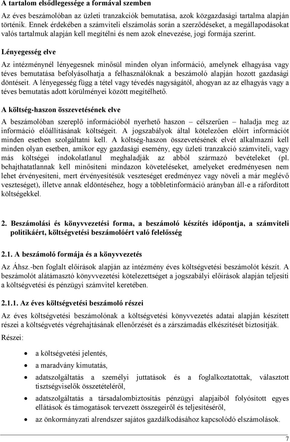 Lényegesség elve Az intézménynél lényegesnek minősül minden olyan információ, amelynek elhagyása vagy téves bemutatása befolyásolhatja a felhasználóknak a beszámoló alapján hozott gazdasági döntéseit.