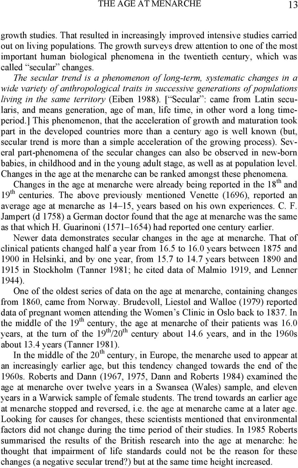 The secular trend is a phenomenon of long-term, systematic changes in a wide variety of anthropological traits in successive generations of populations living in the same territory (Eiben 1988).