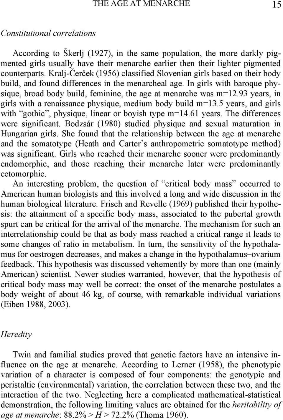 In girls with baroque physique, broad body build, feminine, the age at menarche was m=12.93 years, in girls with a renaissance physique, medium body build m=13.