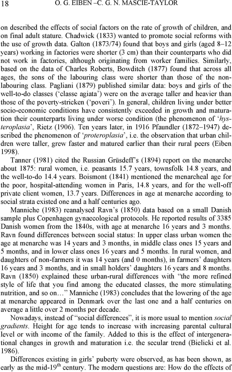 Galton (1873/74) found that boys and girls (aged 8 12 years) working in factories were shorter (3 cm) than their counterparts who did not work in factories, although originating from worker families.