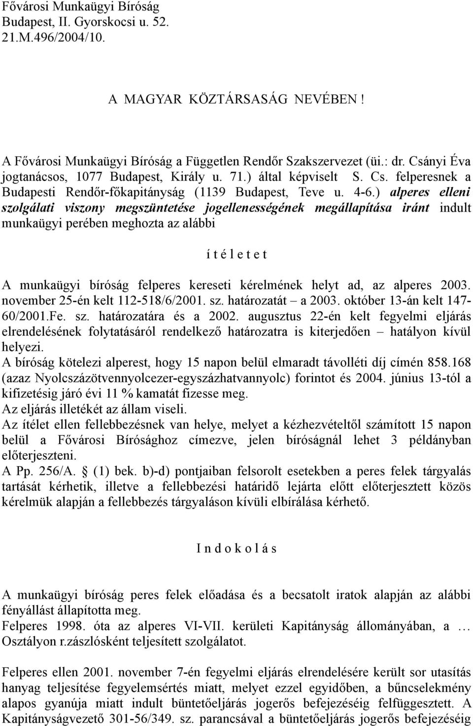 ) alperes elleni szolgálati viszony megszüntetése jogellenességének megállapítása iránt indult munkaügyi perében meghozta az alábbi í t é l e t e t A munkaügyi bíróság felperes kereseti kérelmének