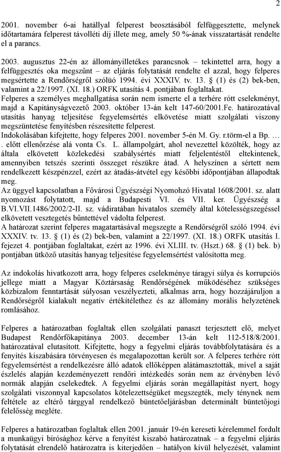 évi XXXIV. tv. 13. (1) és (2) bek-ben, valamint a 22/1997. (XI. 18.) ORFK utasítás 4. pontjában foglaltakat.