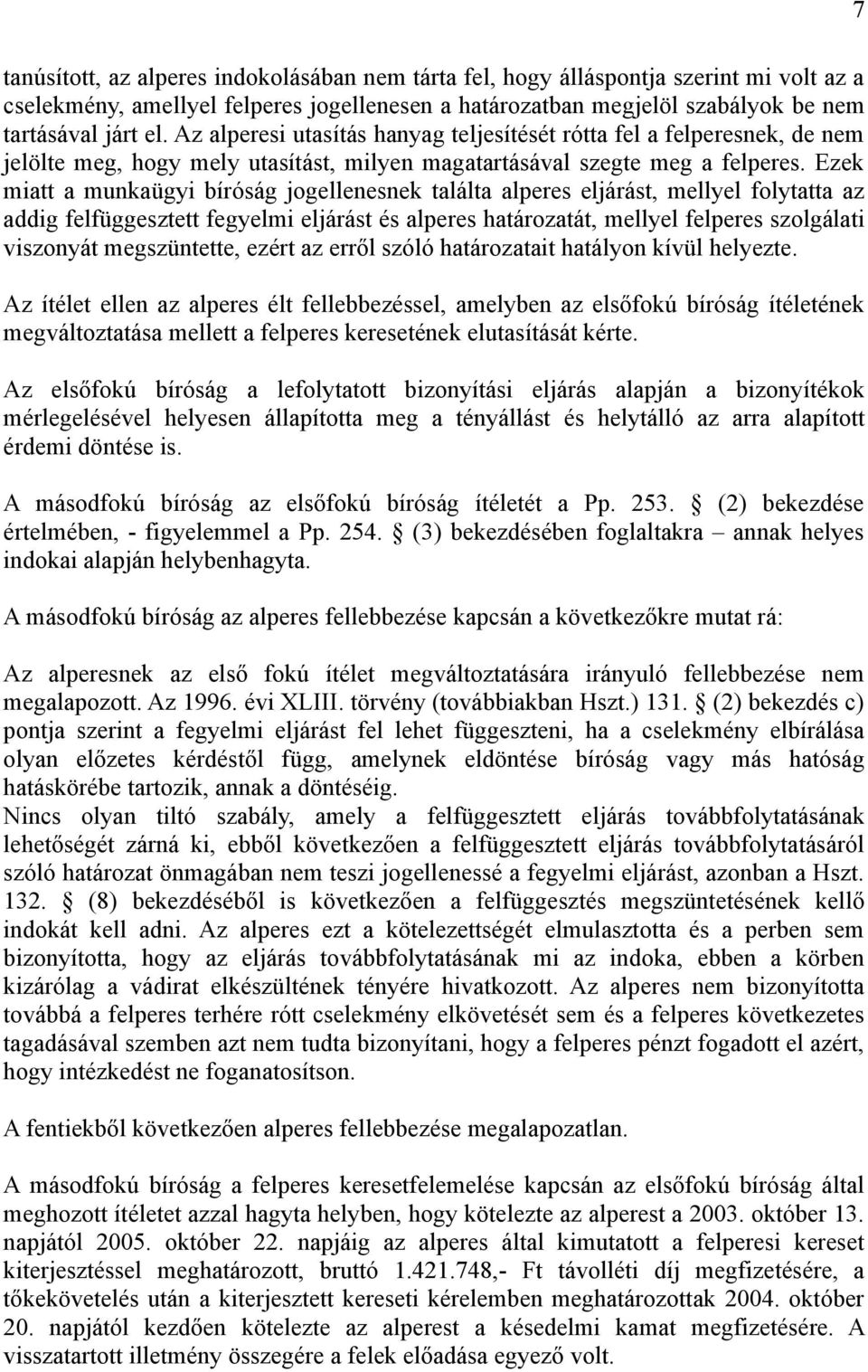 Ezek miatt a munkaügyi bíróság jogellenesnek találta alperes eljárást, mellyel folytatta az addig felfüggesztett fegyelmi eljárást és alperes határozatát, mellyel felperes szolgálati viszonyát