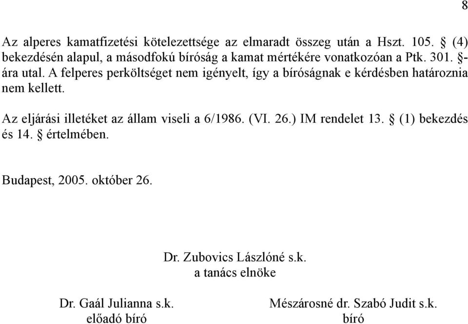 A felperes perköltséget nem igényelt, így a bíróságnak e kérdésben határoznia nem kellett.