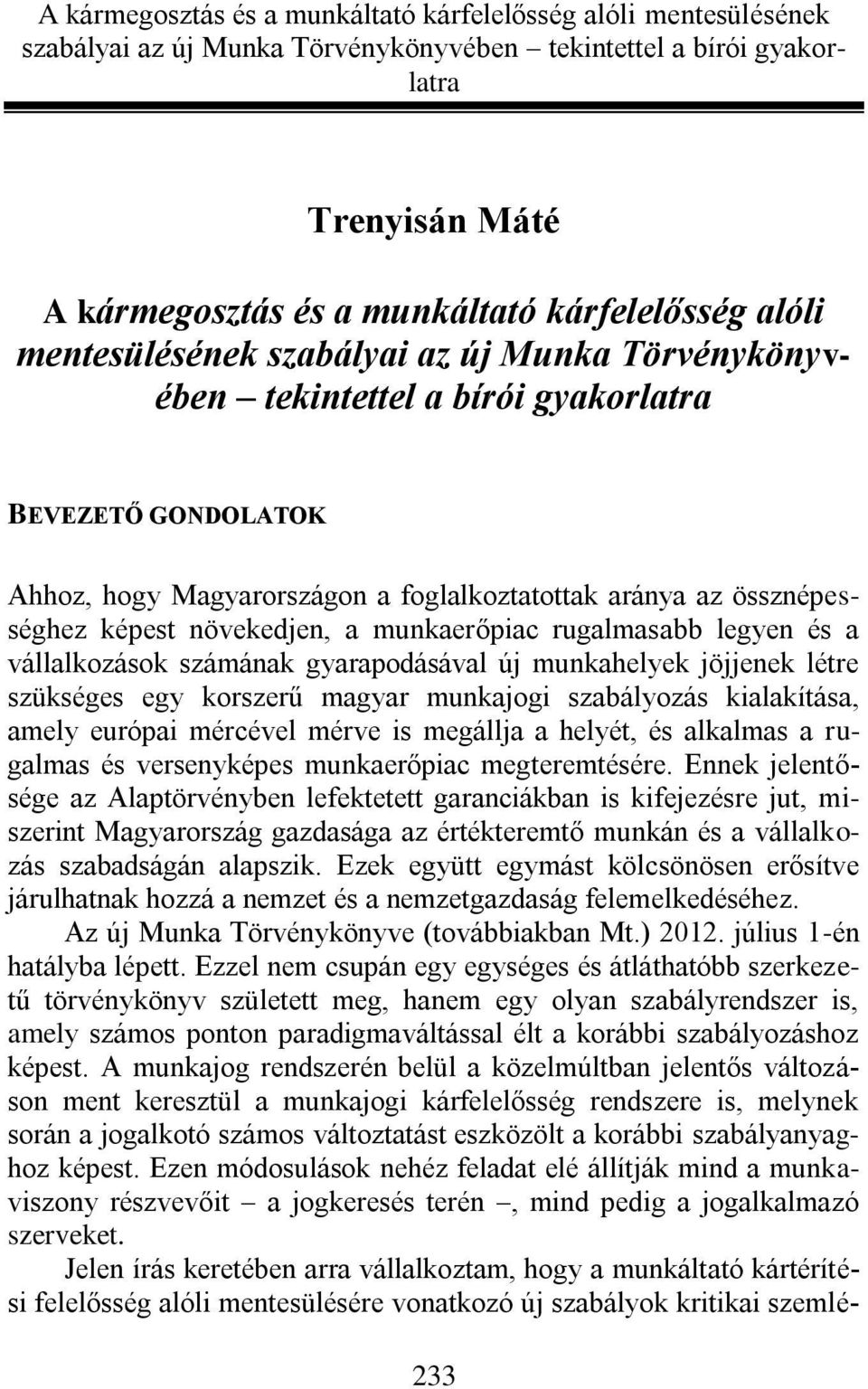 magyar munkajogi szabályozás kialakítása, amely európai mércével mérve is megállja a helyét, és alkalmas a rugalmas és versenyképes munkaerőpiac megteremtésére.