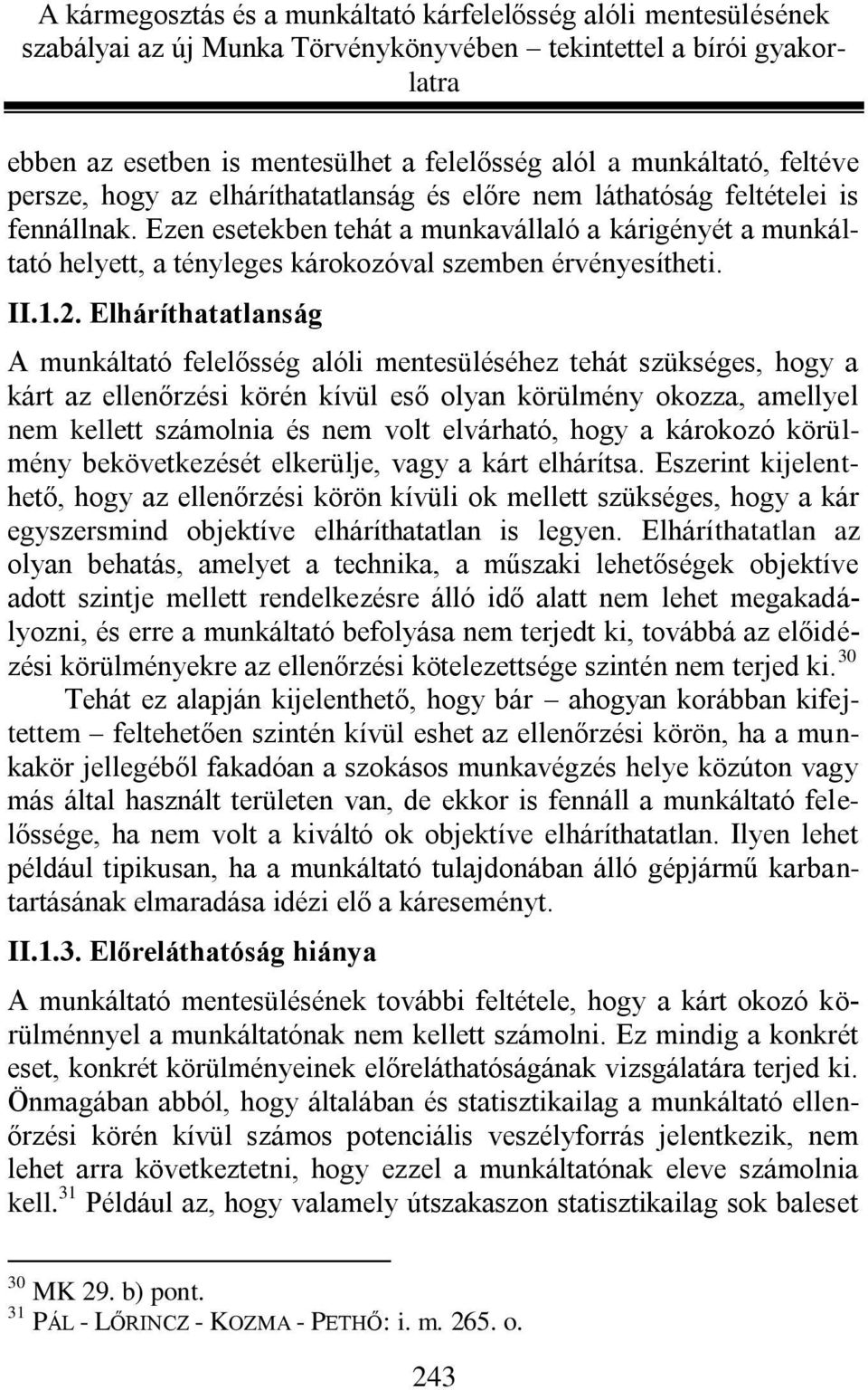 Elháríthatatlanság A munkáltató felelősség alóli mentesüléséhez tehát szükséges, hogy a kárt az ellenőrzési körén kívül eső olyan körülmény okozza, amellyel nem kellett számolnia és nem volt