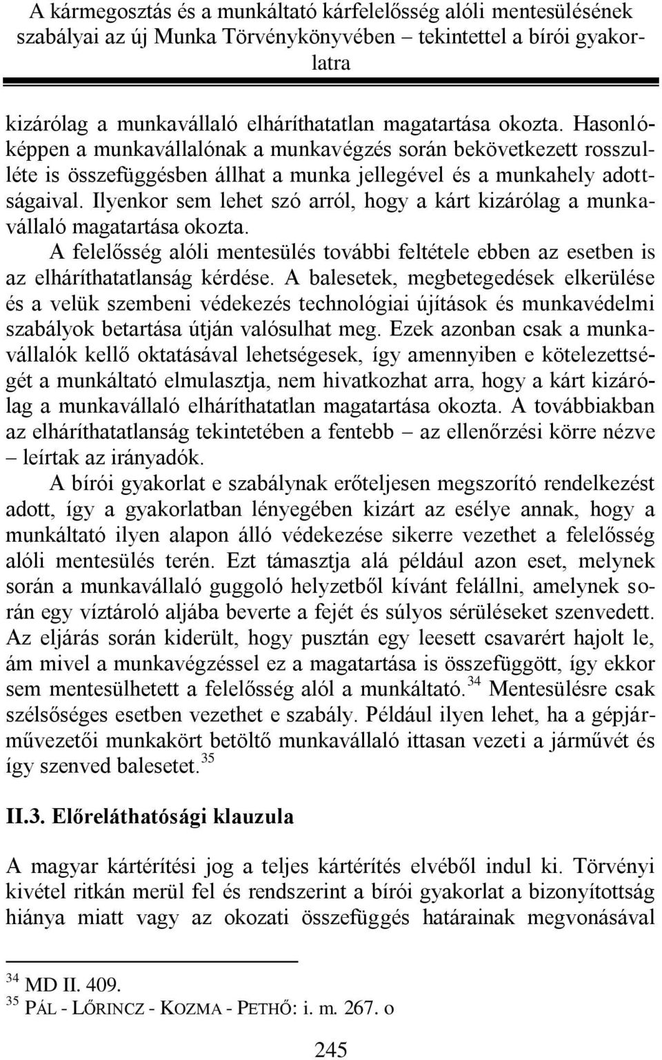 Ilyenkor sem lehet szó arról, hogy a kárt kizárólag a munkavállaló magatartása okozta. A felelősség alóli mentesülés további feltétele ebben az esetben is az elháríthatatlanság kérdése.